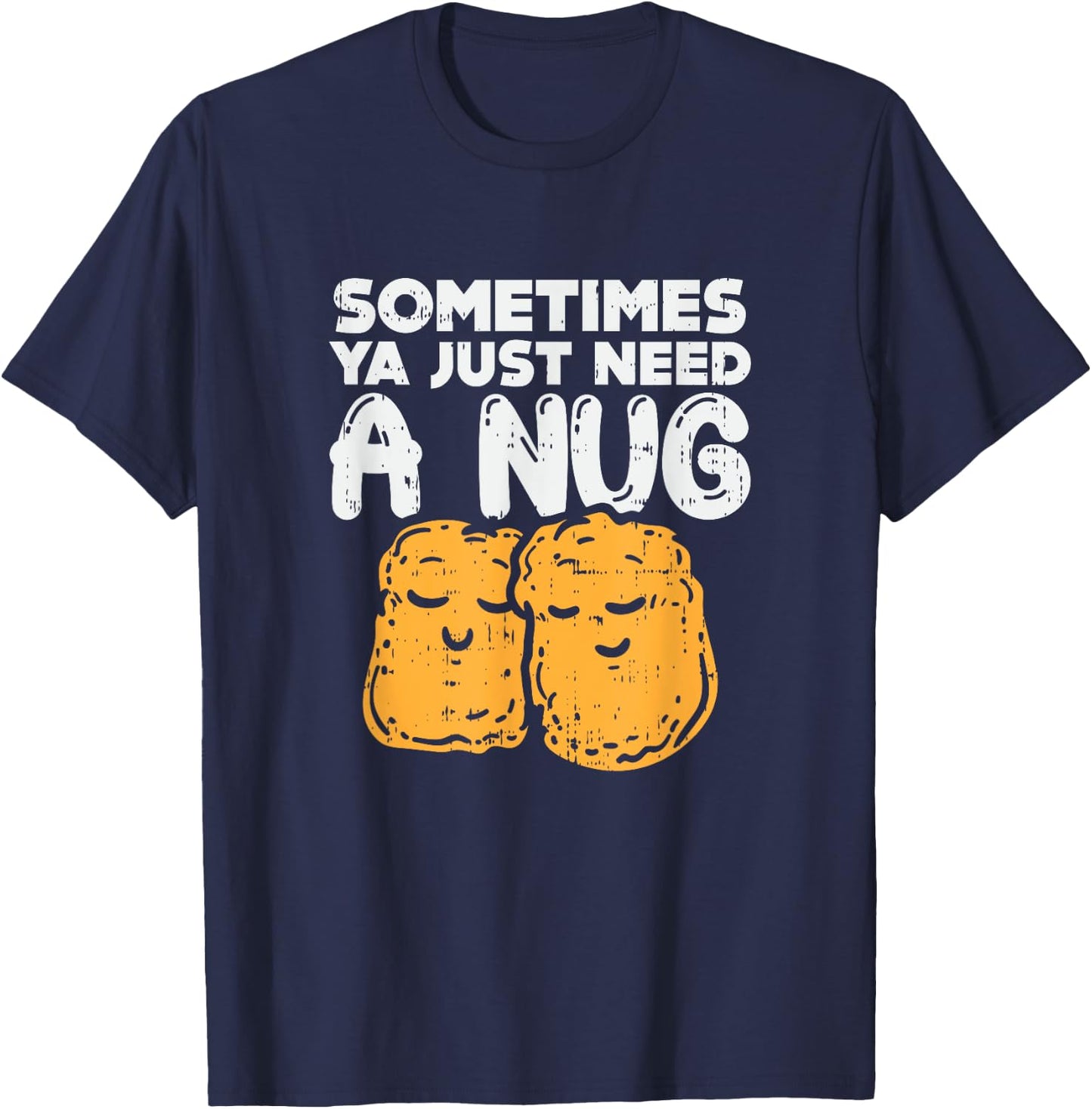 Sometimes Ya Just Need A Nug Quote Crispy Bbq Chicken-Nugget T-Shirt - T-Shirt | Navy