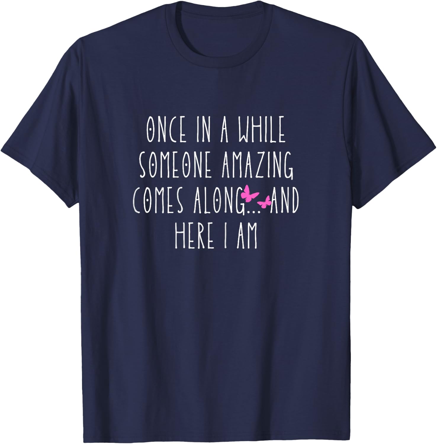 Once in a While Someone Amazing Comes Along... and Here I Am T-Shirt - T-Shirt | Navy