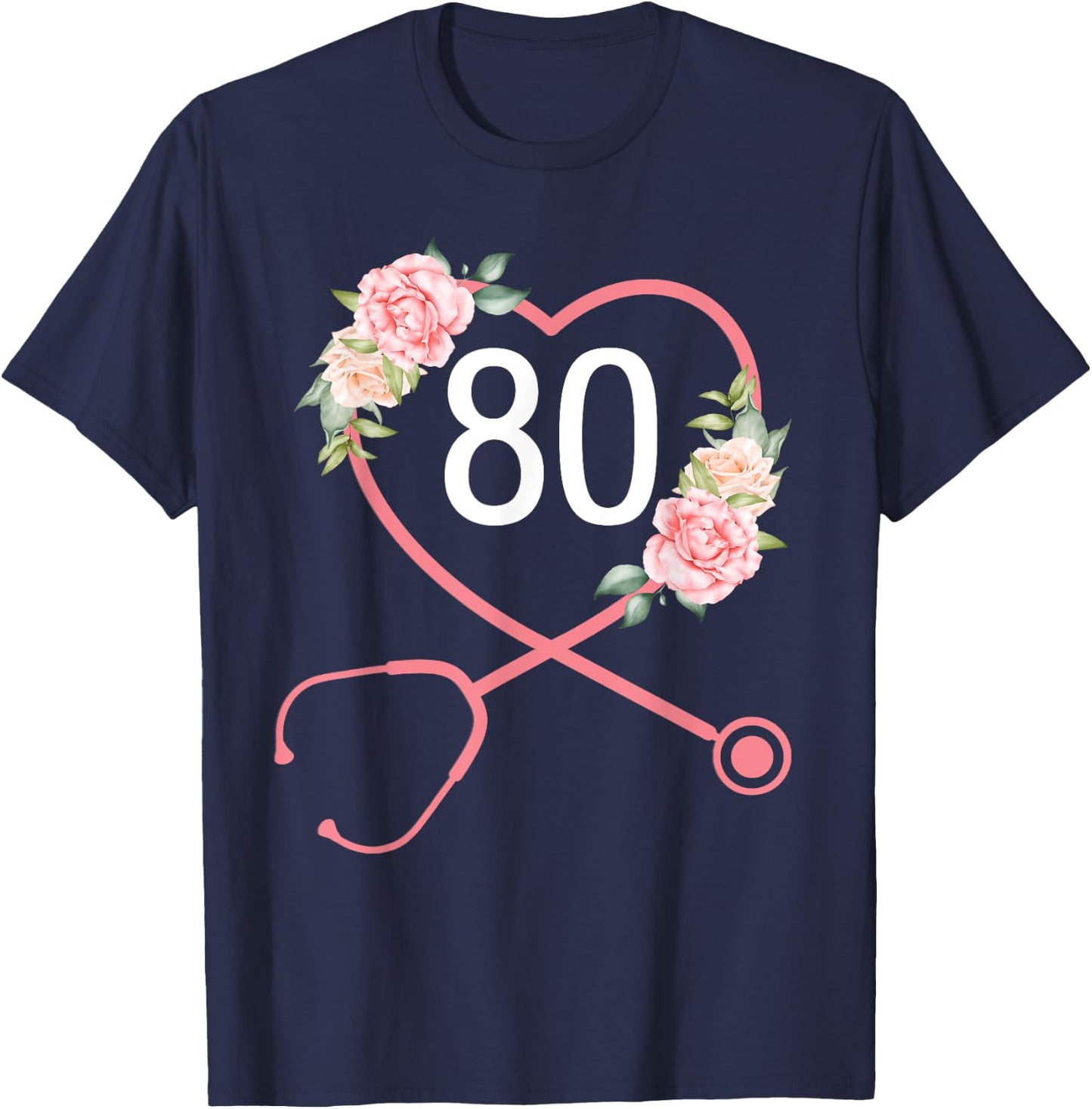 Nurse 80th Birthday Stethoscope Cute Floral 80 Years Old T-Shirt - T-Shirt | Navy