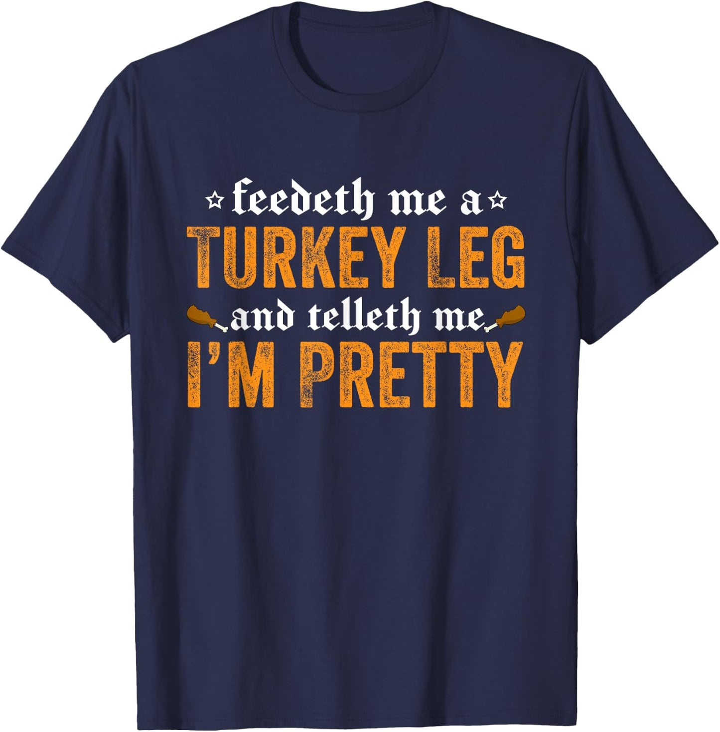 Renaissance Festival Joke - Feedeth Me A Turkey Leg T-Shirt - T-Shirt | Navy