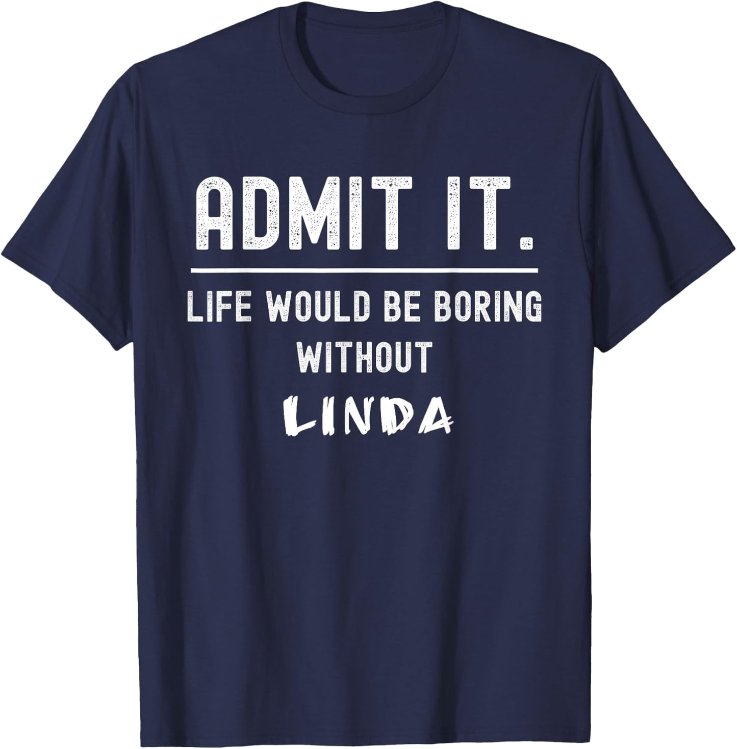 Admit it life would be boring without linda Funny Saying T-Shirt - T-Shirt | Navy