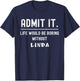Admit it life would be boring without linda Funny Saying T-Shirt - T-Shirt | Navy