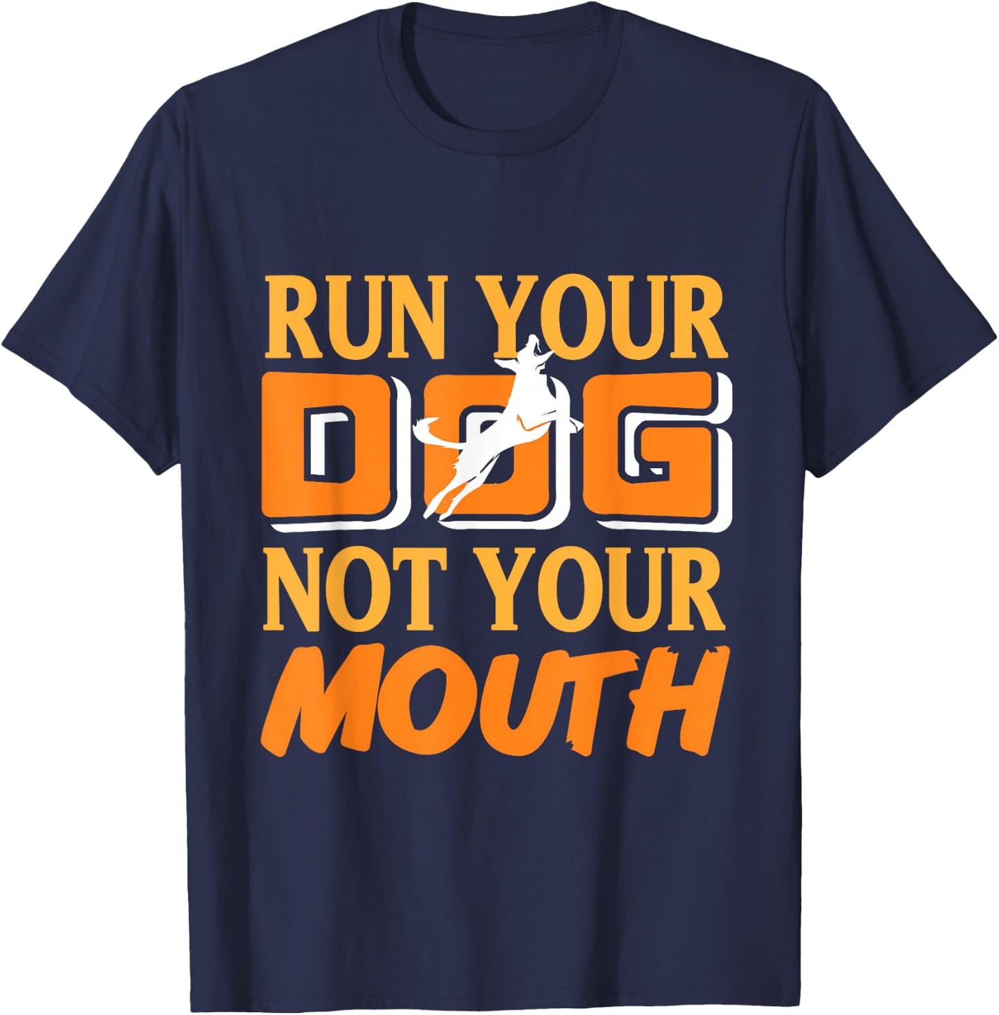 Run Your Dog Not Your Mouth Dog Owner Dog Trainer Dog Lover T-Shirt - T-Shirt | Navy