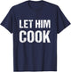 Let him cook T-Shirt - T-Shirt | Navy