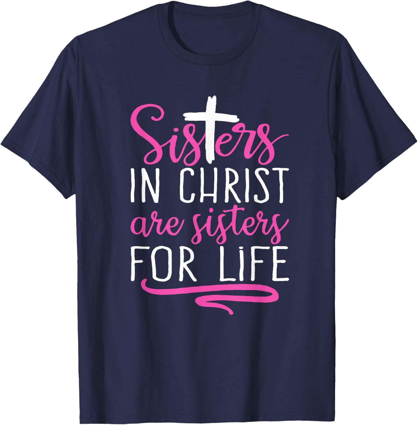Sisters in Christ are Sisters for Life, Christian T-Shirt - T-Shirt | Navy