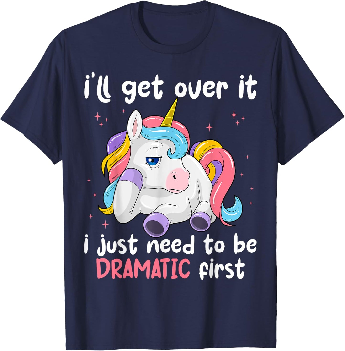 I'll Get Over It I Just Need To Be Dramatic First Unicorn T-Shirt - T-Shirt | Navy