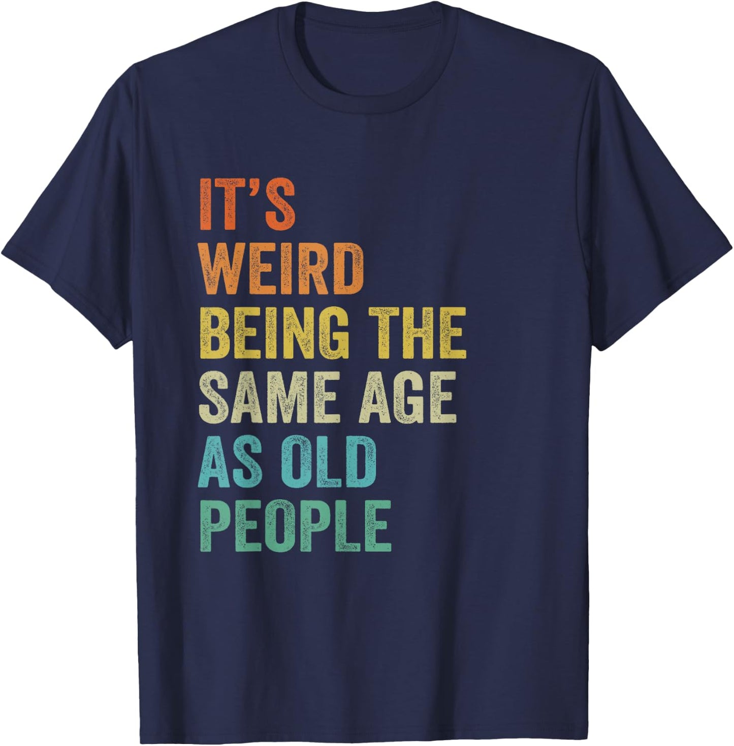 It's Weird Being The Same Age As Old People Husband Birthday T-Shirt - T-Shirt | Navy