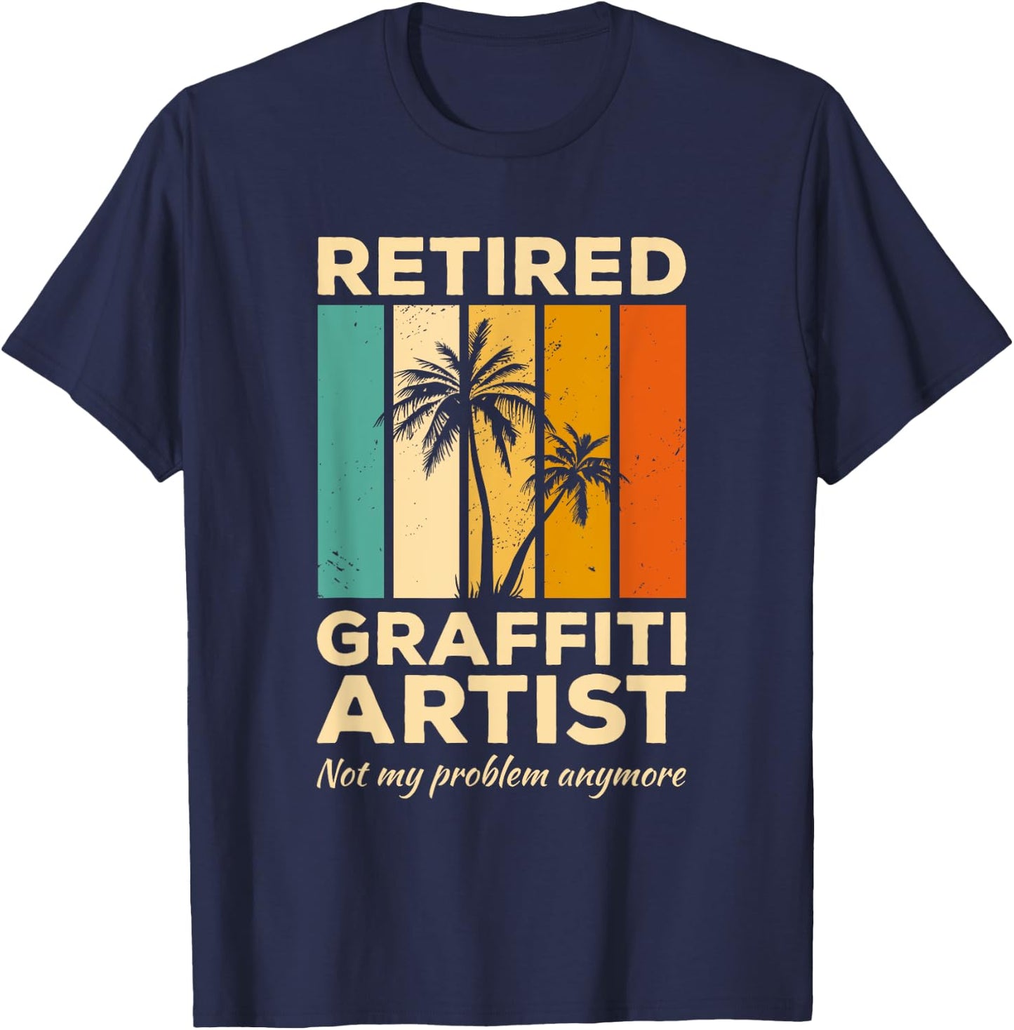 Retired Graffiti Artist Not My Problem Anymore T-Shirt - T-Shirt | Navy