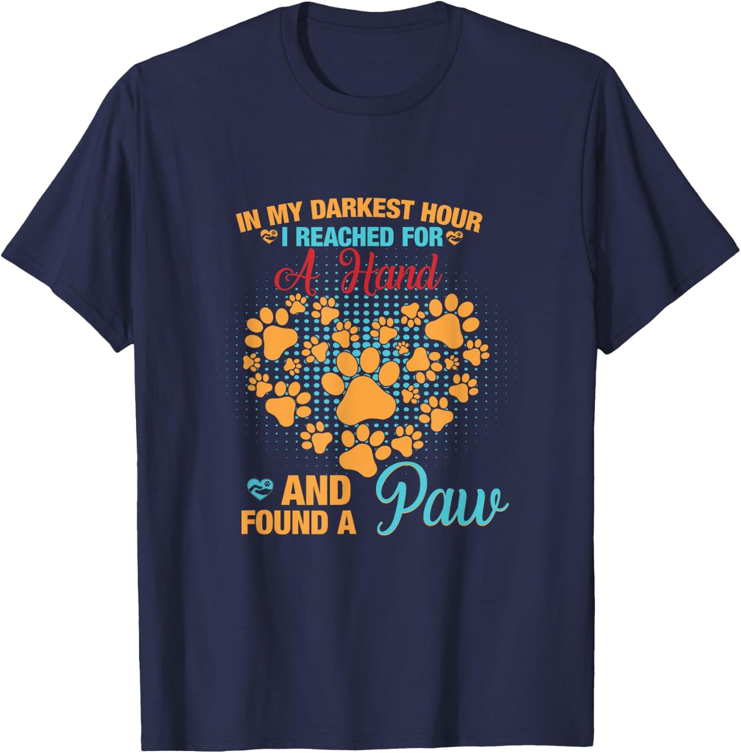 In My Darkest Hour I Reached For Hand And Found A Paw T-Shirt - T-Shirt | Navy