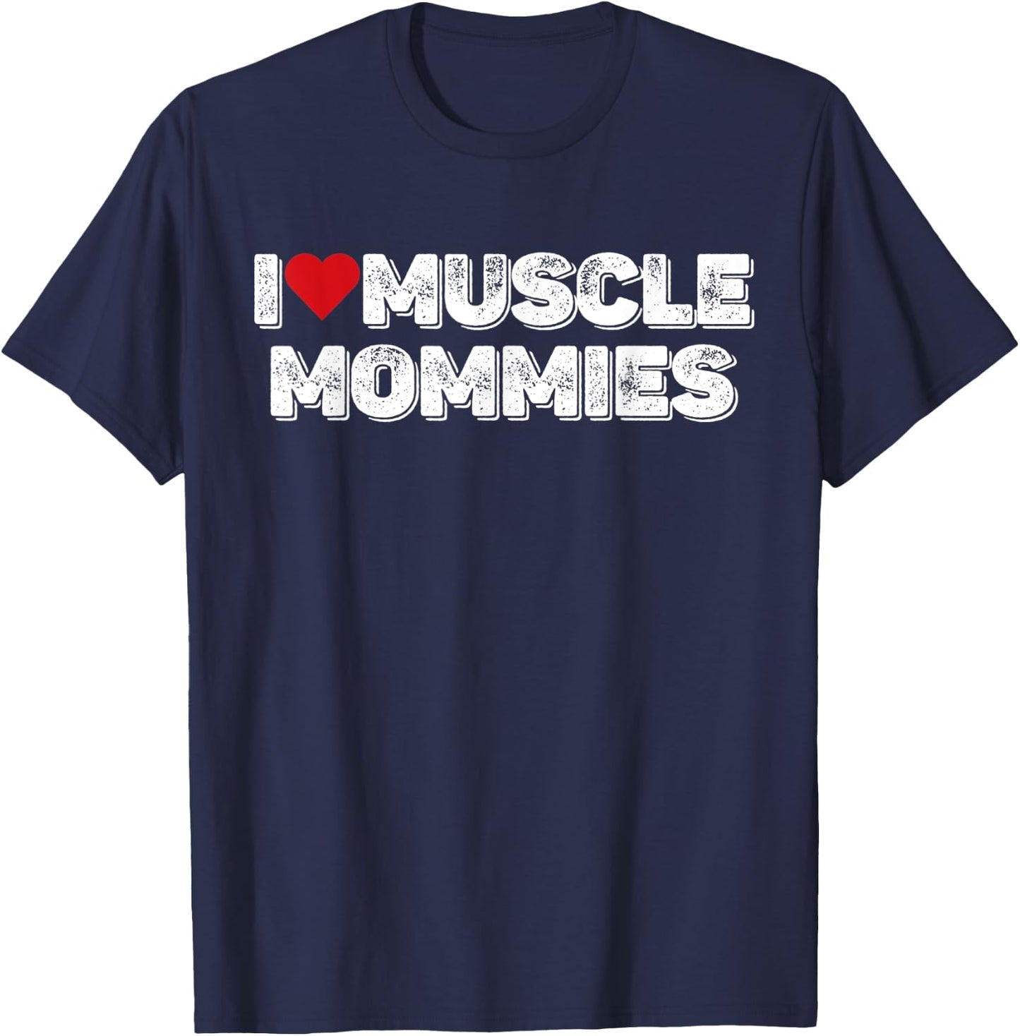 I Love Muscle Mommies, I Heart Muscle Mommies T-Shirt - T-Shirt | Navy