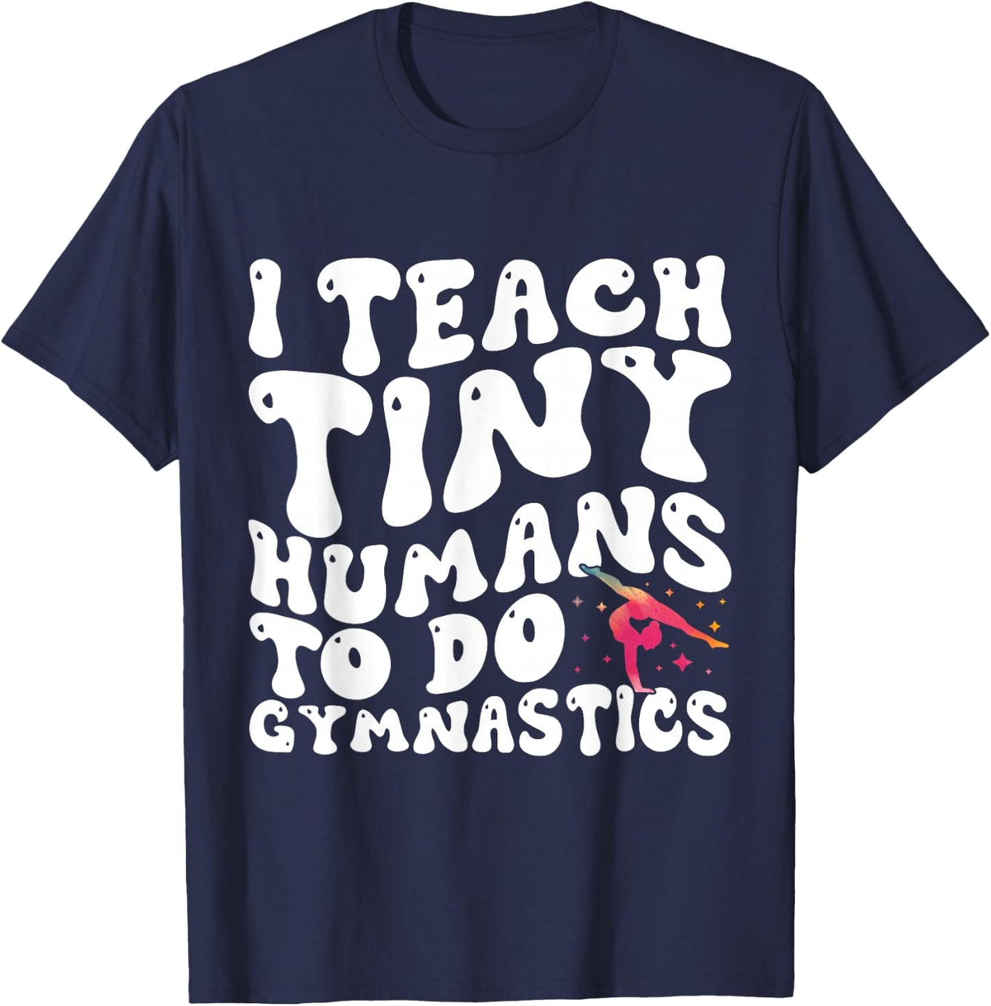 I Teach Tiny Humans To Do Gymnastics Coach Funny Gymnast T-Shirt - T-Shirt | Navy