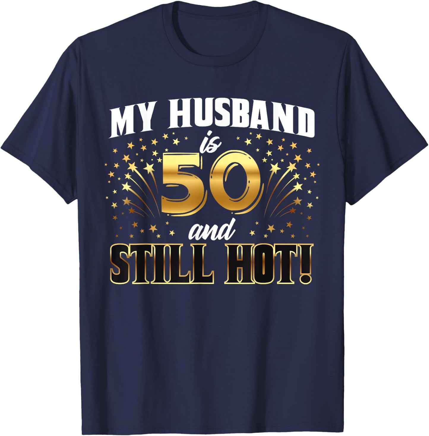 My Husband Is 50 And Still Hot 50th Birthday T-Shirt - T-Shirt | Navy