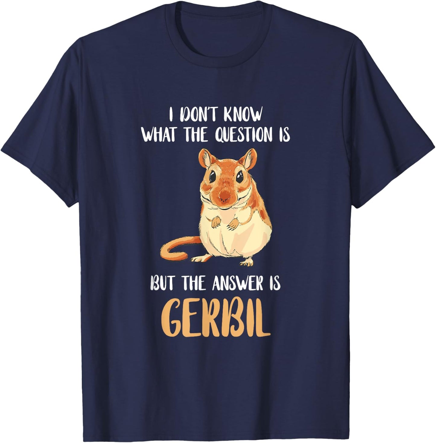 Cute Gerbil Desert Rat Rodent Pets Gerbil I Don't Know What The Question Is Animal Gerbil Owner Black -Adults T-Shirt - T-Shirt | Navy