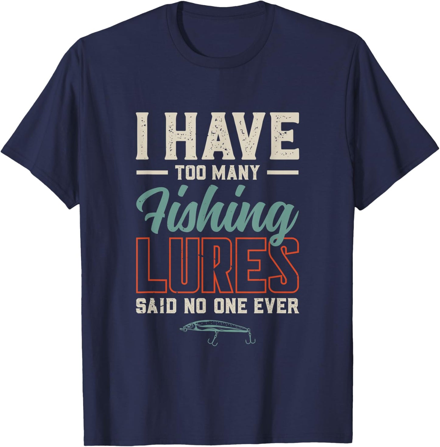 I Have Too Many Fishing Lures Said No One Ever | Fishing T-Shirt - T-Shirt | Navy