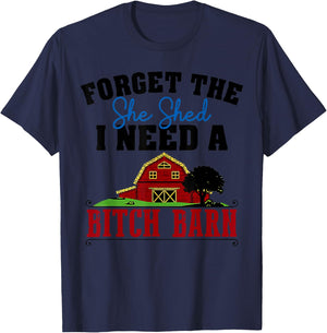 Forget The She Shed I Need A Bitch Barn Funny T-Shirt - T-Shirt | Navy