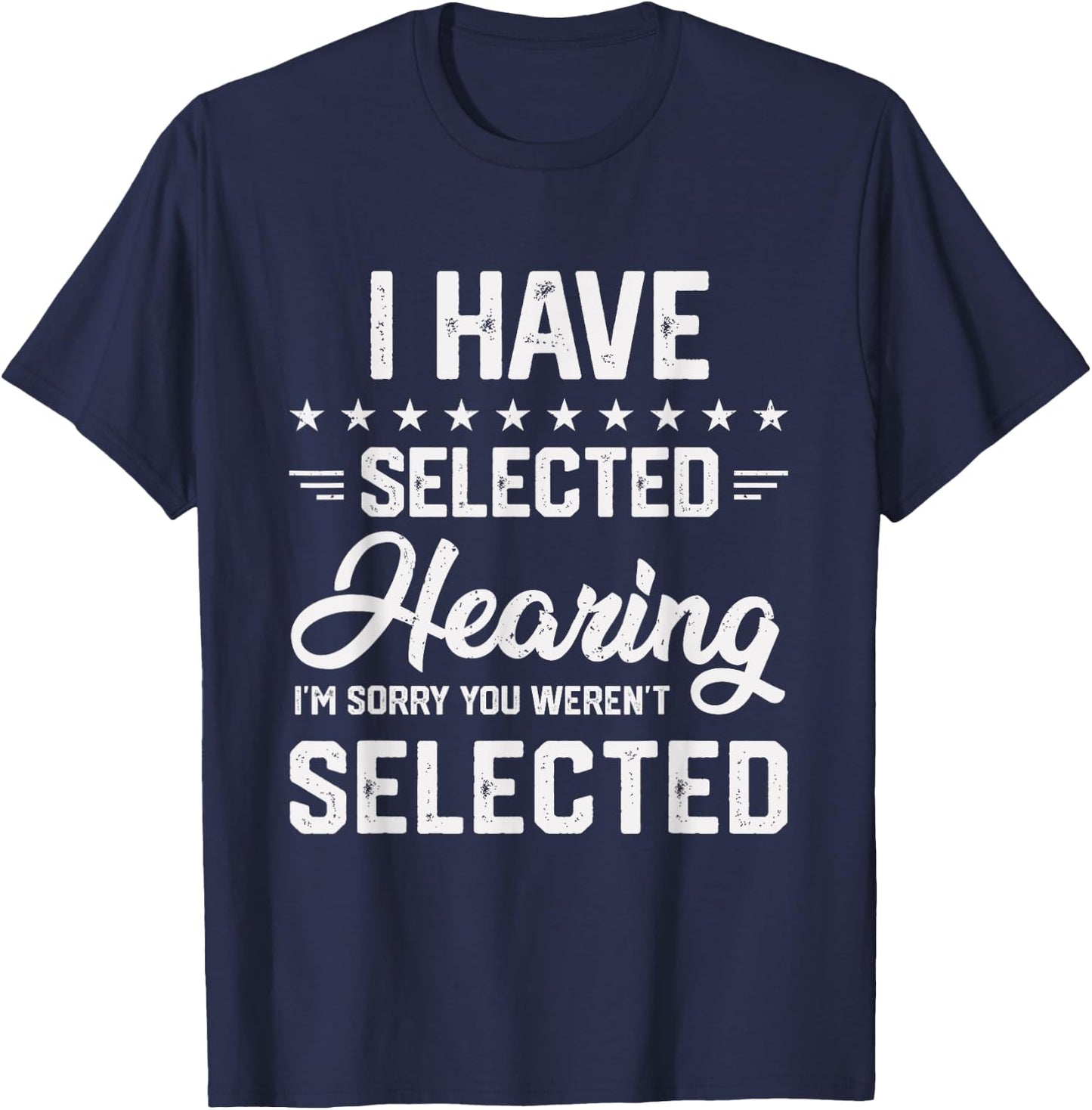 I Have Selective Hearing You Were Not Selected T-Shirt - T-Shirt | Navy