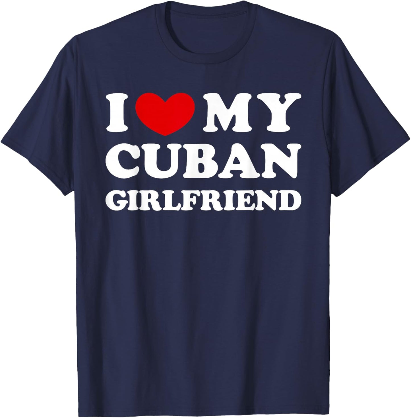 I Love My Cuban Girlfriend, My Cuban Girlfriend T-Shirt - T-Shirt | Navy