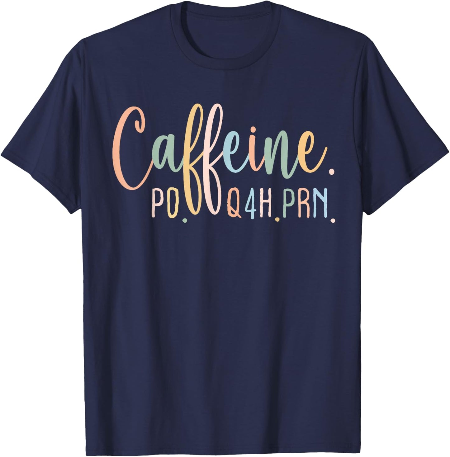 Funny Nurse, Healthcare Workers Quote Caffeine PO Q4H PRN T-Shirt - T-Shirt | Navy