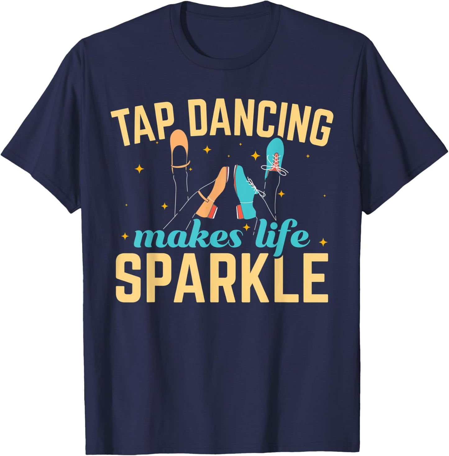 Tap Dancing Makes Life Sparkle Tap Dance Dancer T-Shirt - T-Shirt | Navy