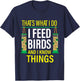 That's What I Do I Feed Birds And I Know Things T-Shirt - T-Shirt | Navy