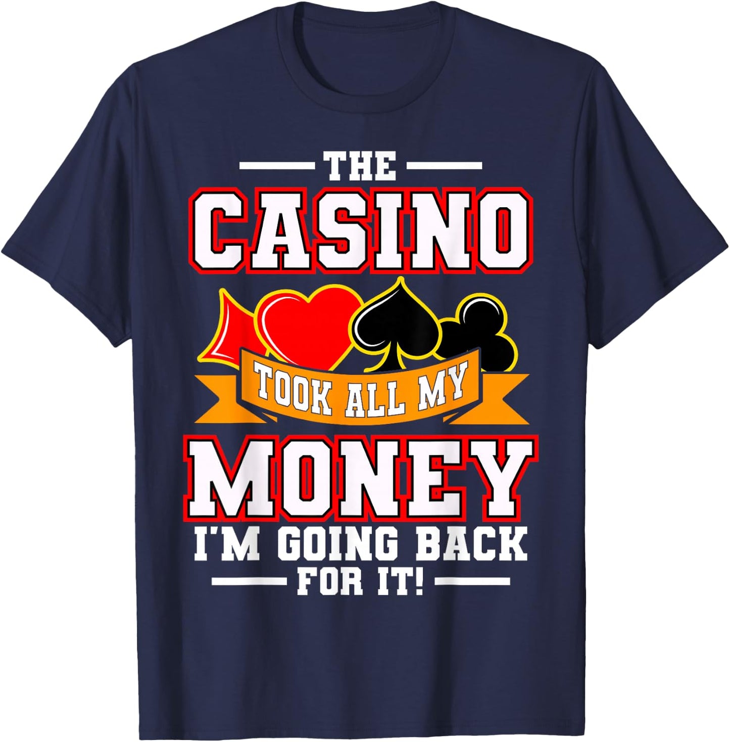 The Casino Took All My Money I'm Going Back For It T-Shirt - T-Shirt | Navy