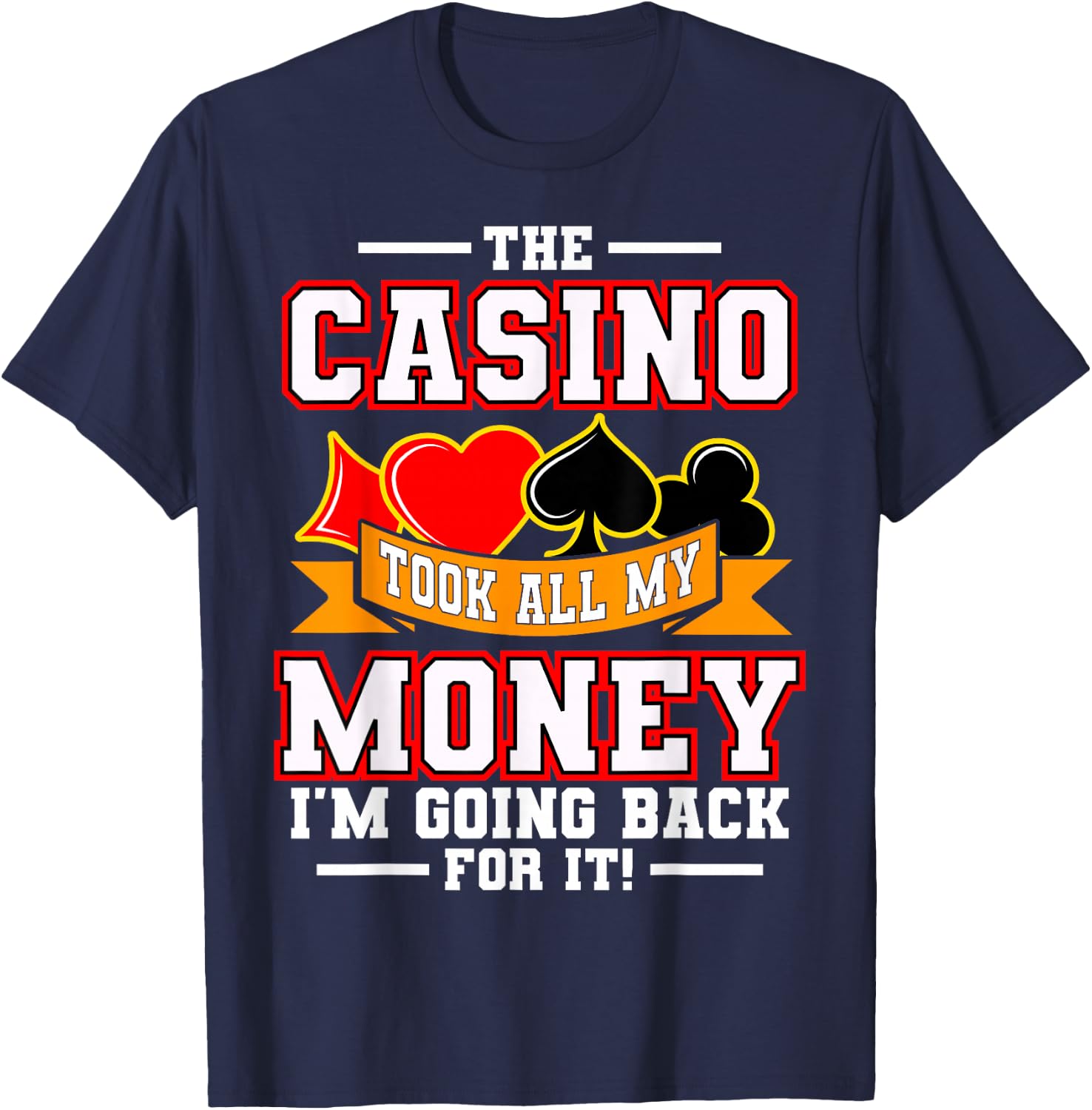 The Casino Took All My Money I'm Going Back For It T-Shirt - T-Shirt | Navy
