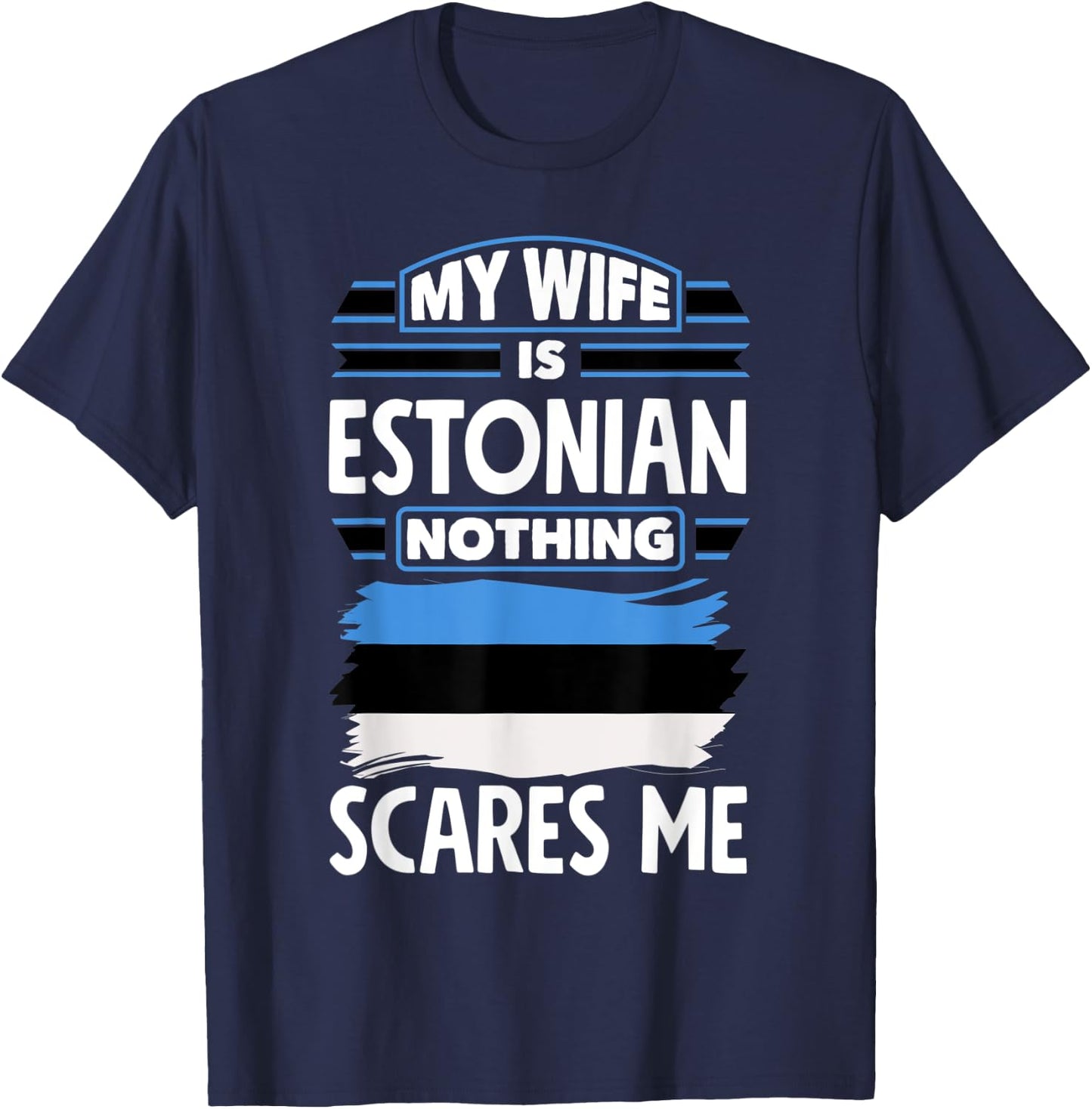 Nothing Scares Me My Wife Is Estonian Estonia Estonian Flag T-Shirt - T-Shirt | Navy