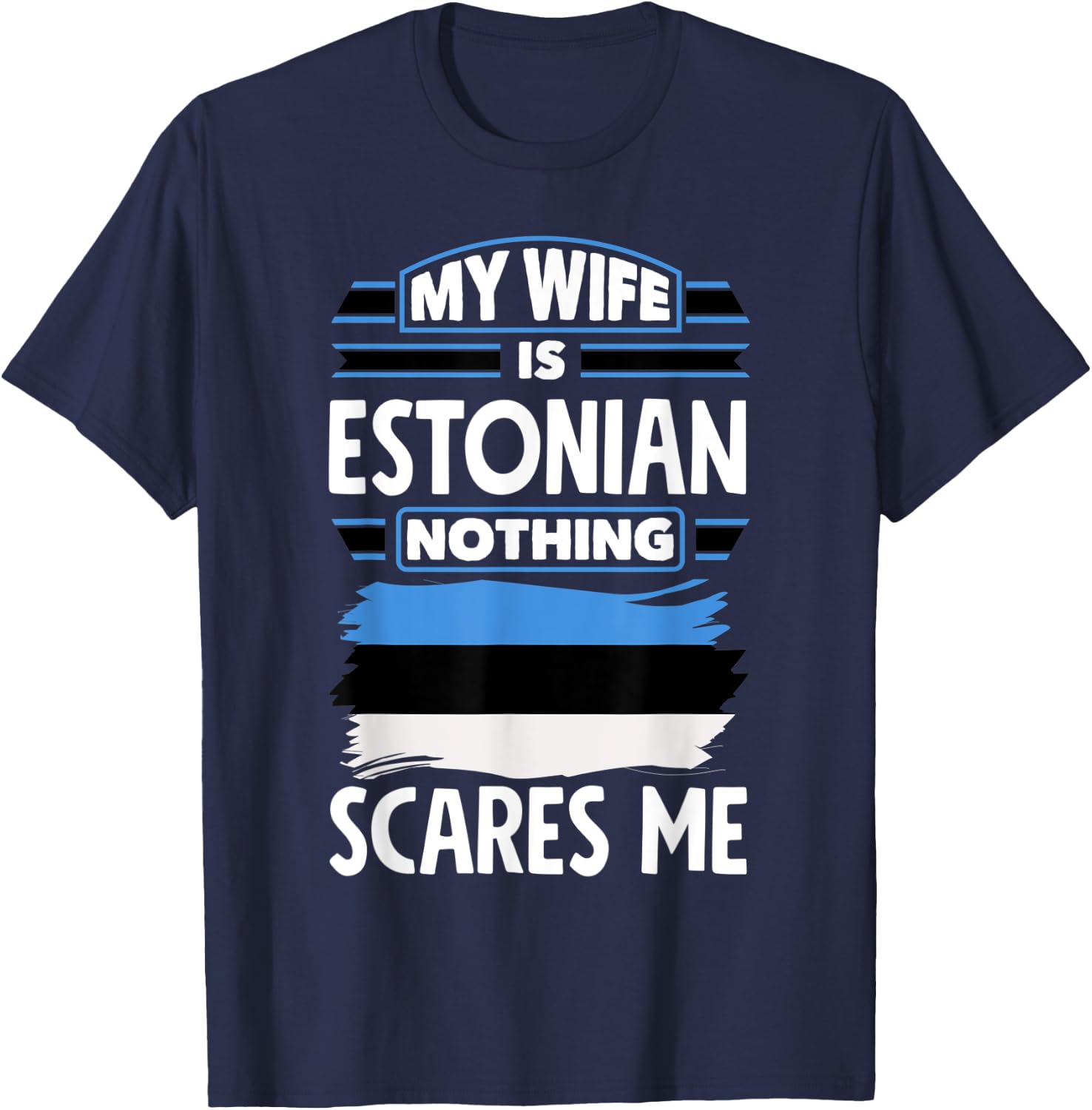 Nothing Scares Me My Wife Is Estonian Estonia Estonian Flag T-Shirt - T-Shirt | Navy