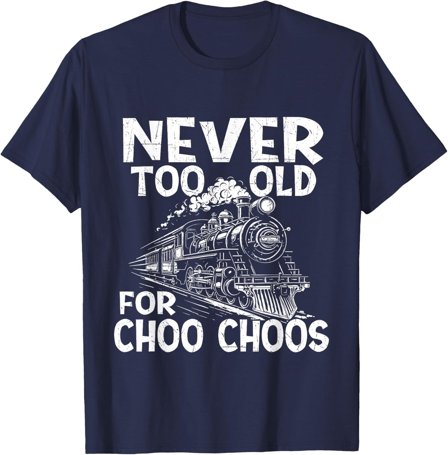 Never Too Old for Choo Choos - Train Lover Railway Railroad T-Shirt - T-Shirt | Navy