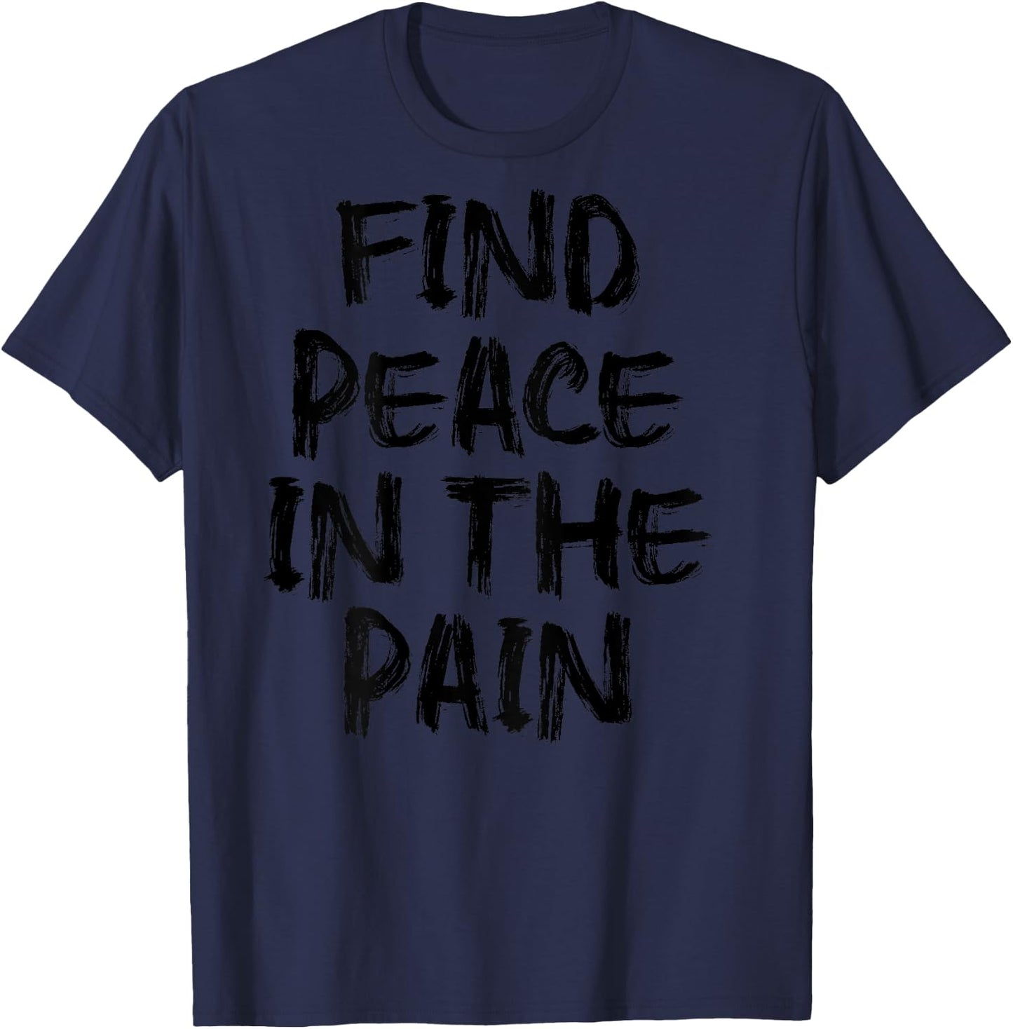 Find Peace In The Pain - gym working out motivational Quote T-Shirt - T-Shirt | Navy