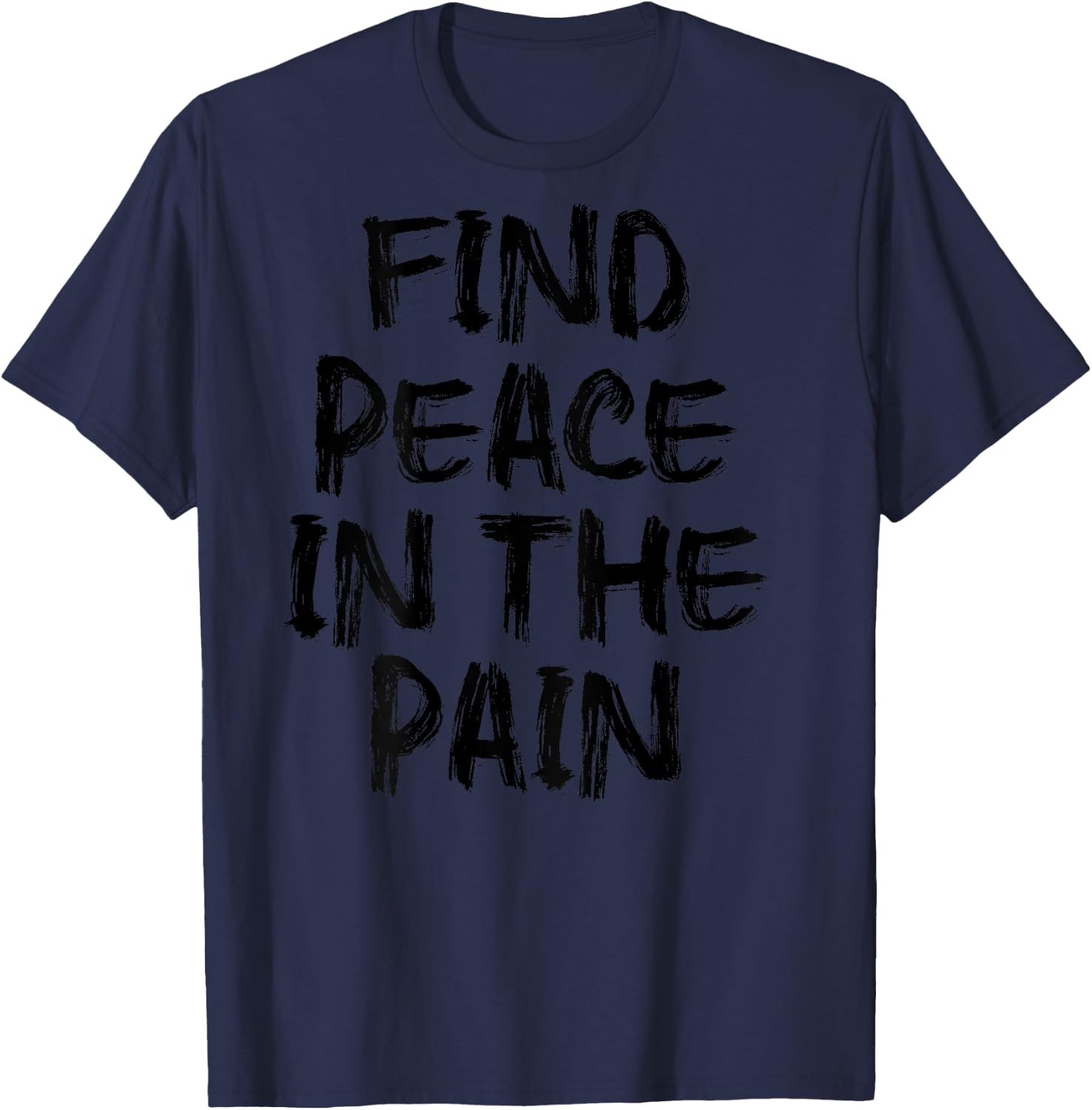 Find Peace In The Pain - gym working out motivational Quote T-Shirt - T-Shirt | Navy