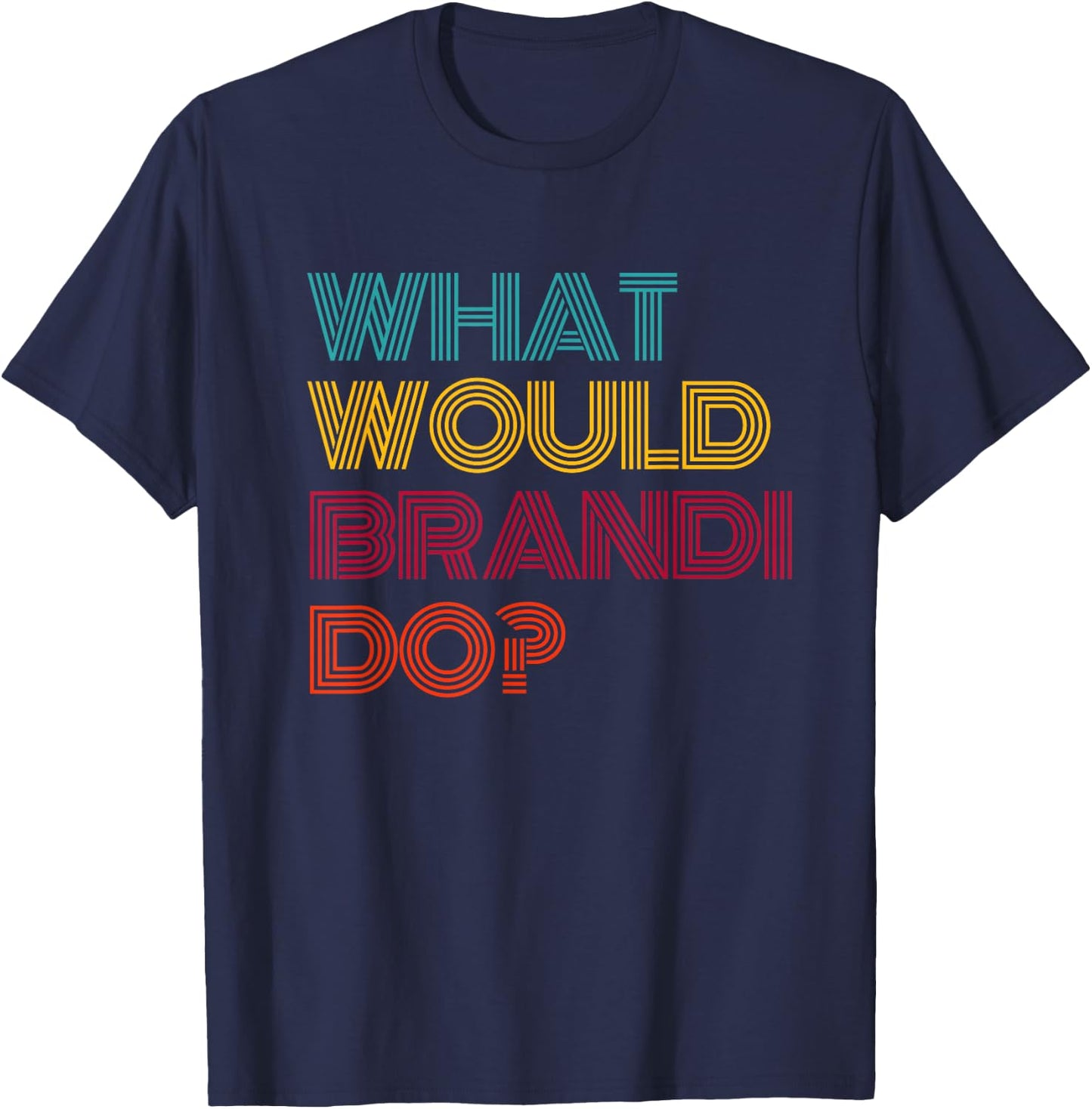 What Would Brandi Do? I Love Brandi T-Shirt - T-Shirt | Navy