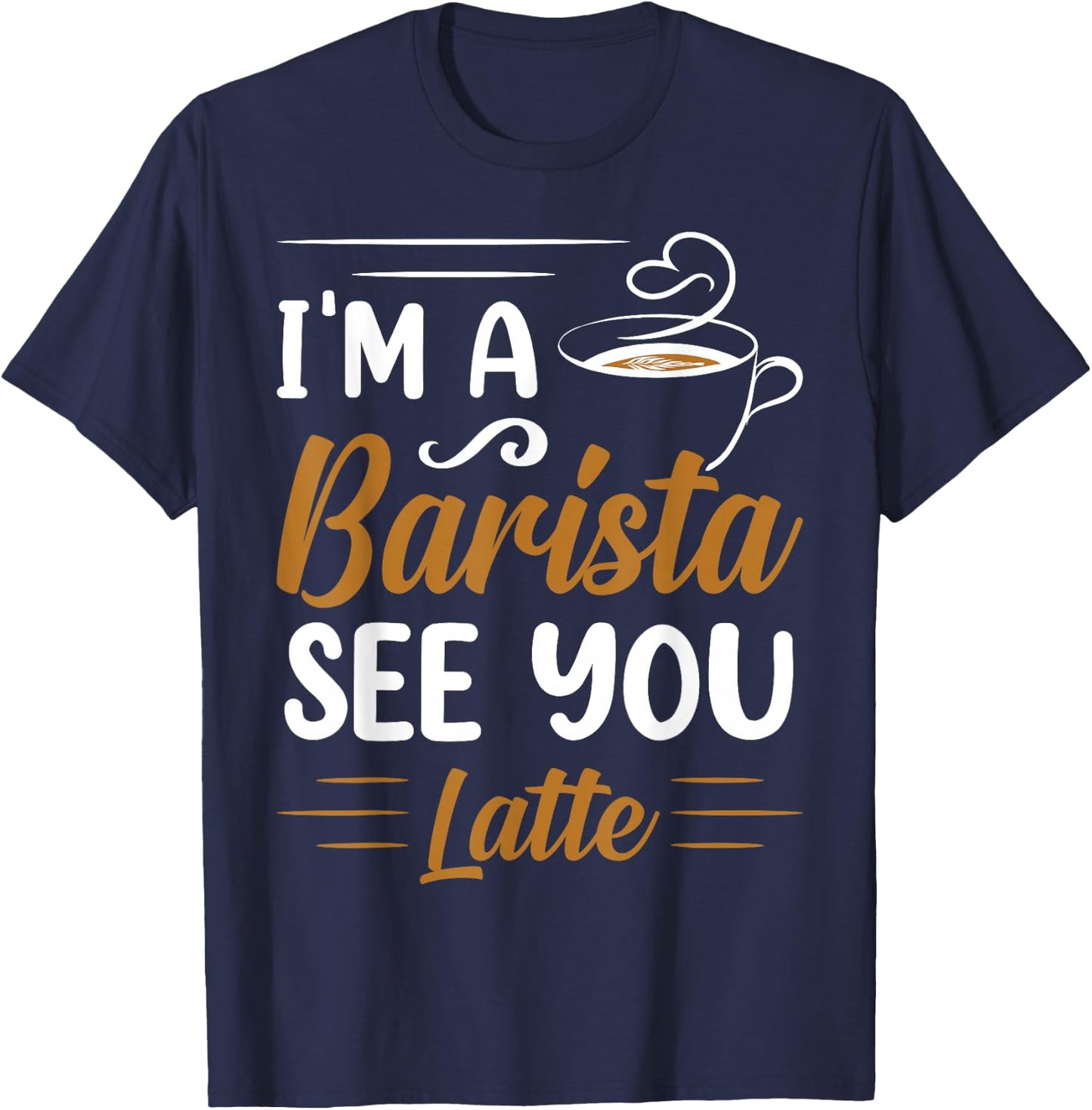 I'm A Barista See You Latte T-Shirt - T-Shirt | Navy