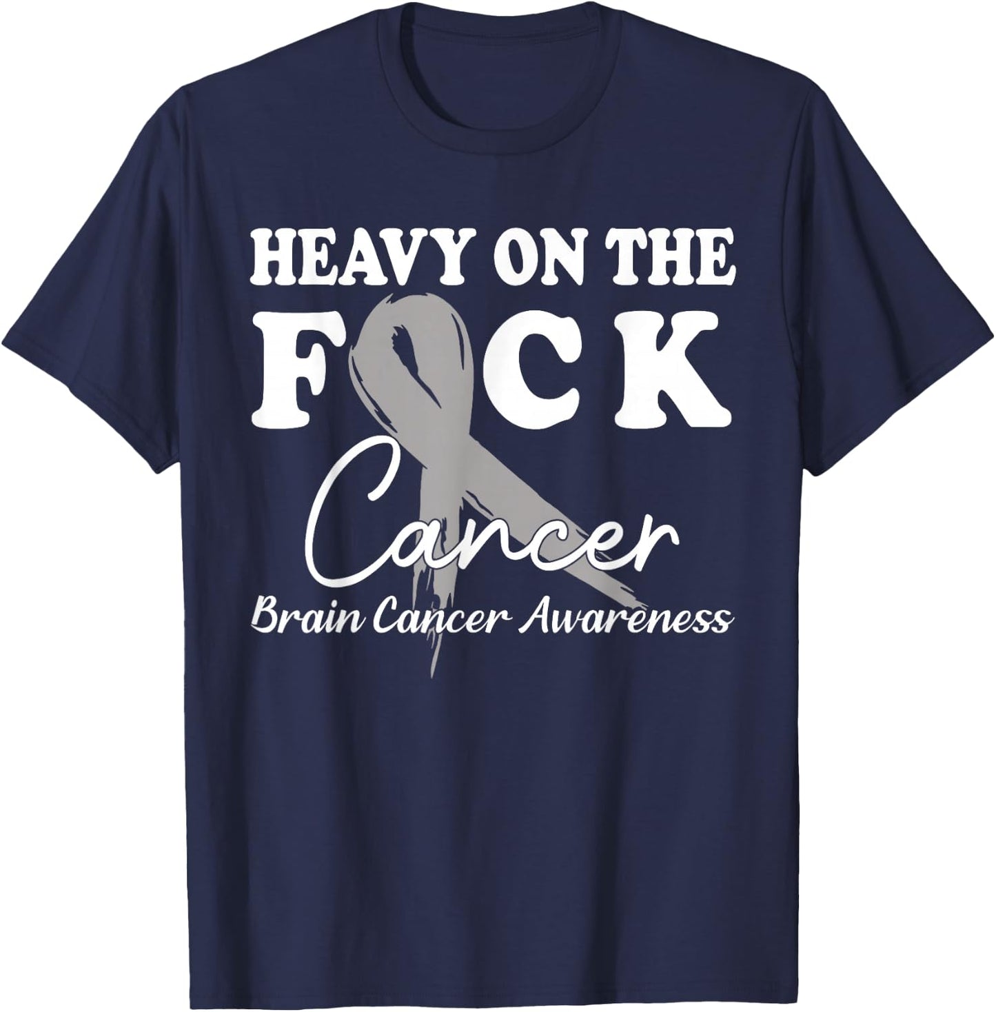 Heavy On The Fuck Cancer Survivor Brain Cancer Awareness T-Shirt - T-Shirt | Navy