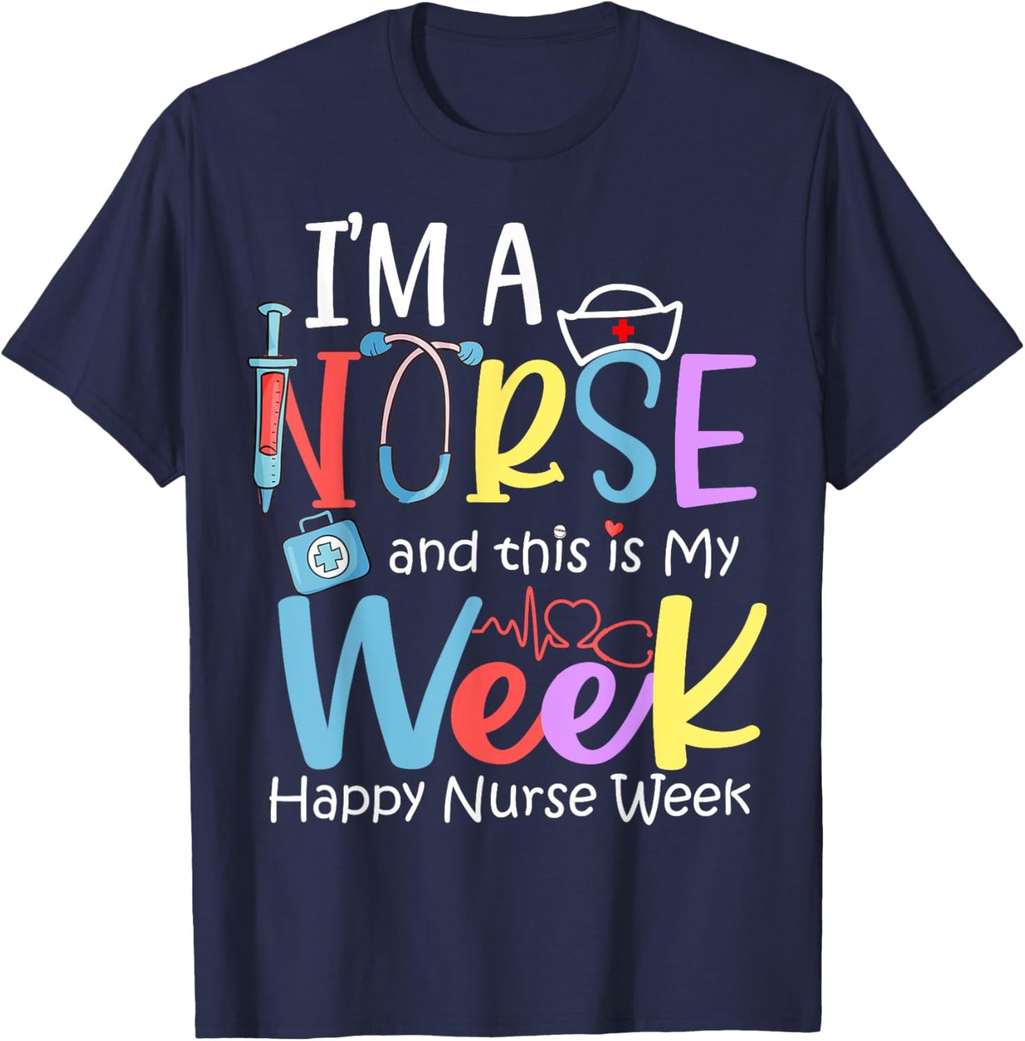 I'm A Nurse And This Is My Week Happy Nurse Week 2024 T-Shirt - T-Shirt | Navy