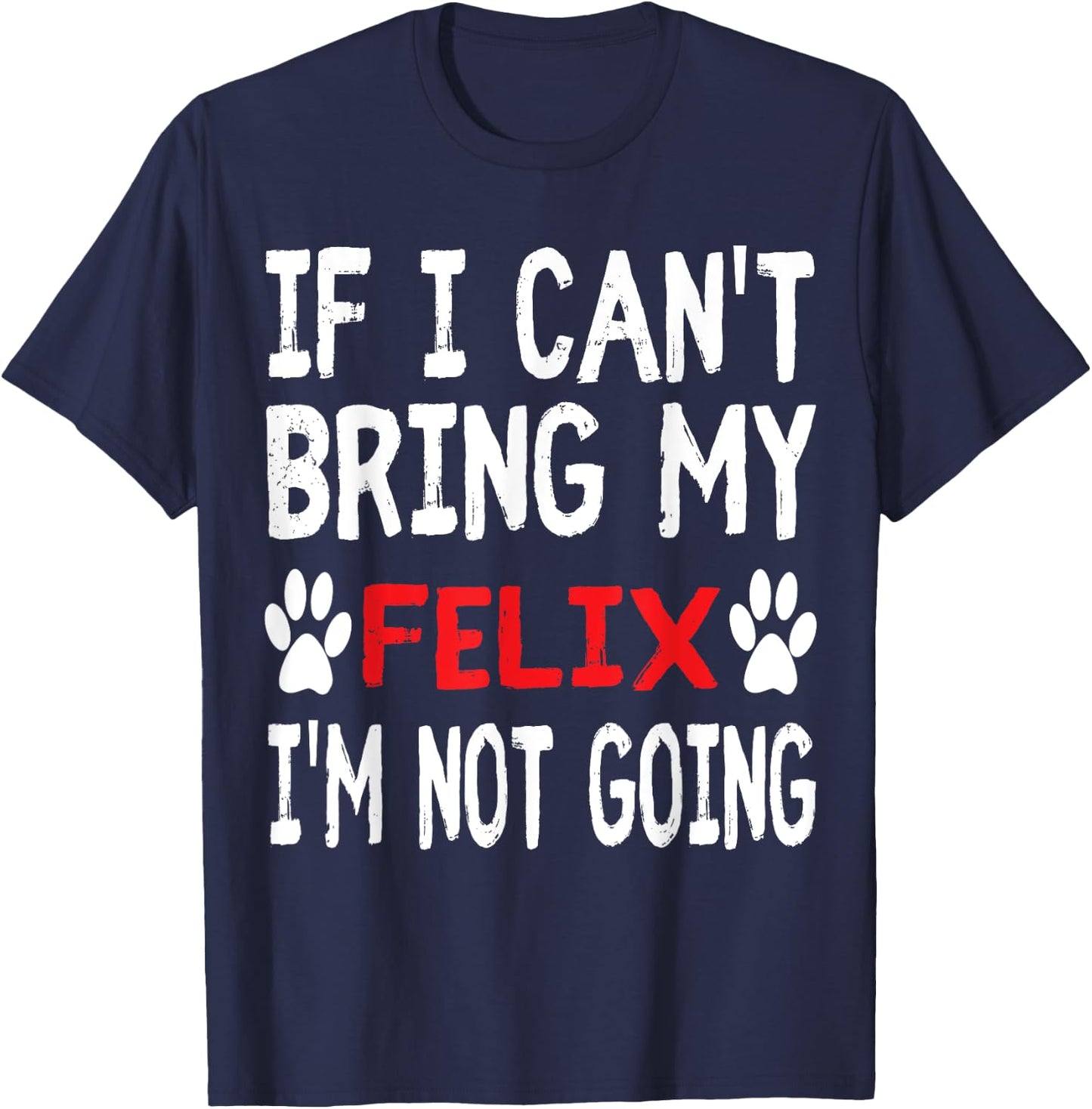 If I Can't Bring My Cat FELIX I'm Not Going Cute Kitty Shirt Men Women Kids T-Shirt - T-Shirt | Navy
