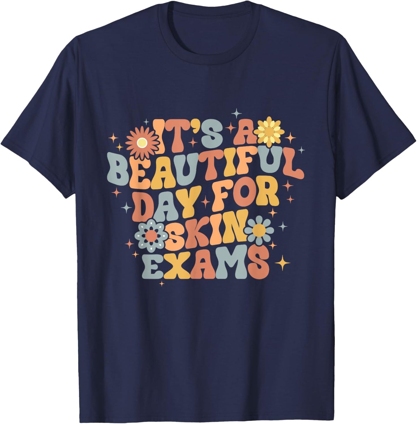 It's A Beautiful Day For Skin Exams Dermatologist T-Shirt - T-Shirt | Navy