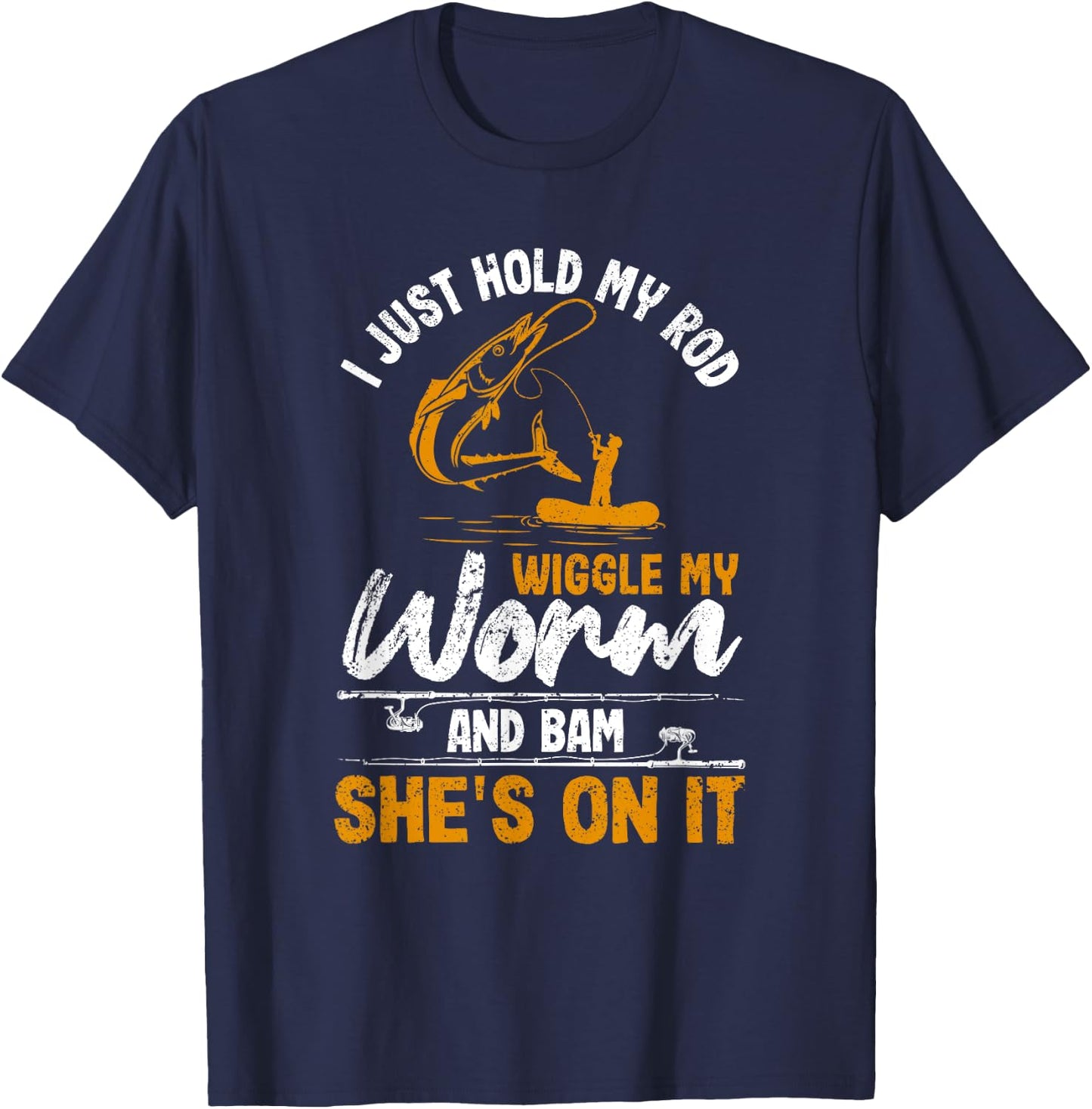 I Just Hold My Rod Wiggle My Worm And Bam She's On It Fisher T-Shirt - T-Shirt | Navy
