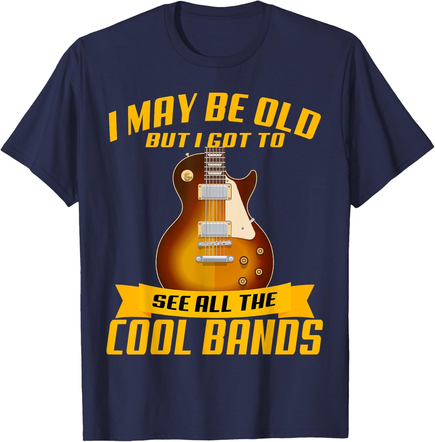 I May Be Old But I Got To See All The Cool Bands Concert T-Shirt - T-Shirt | Navy