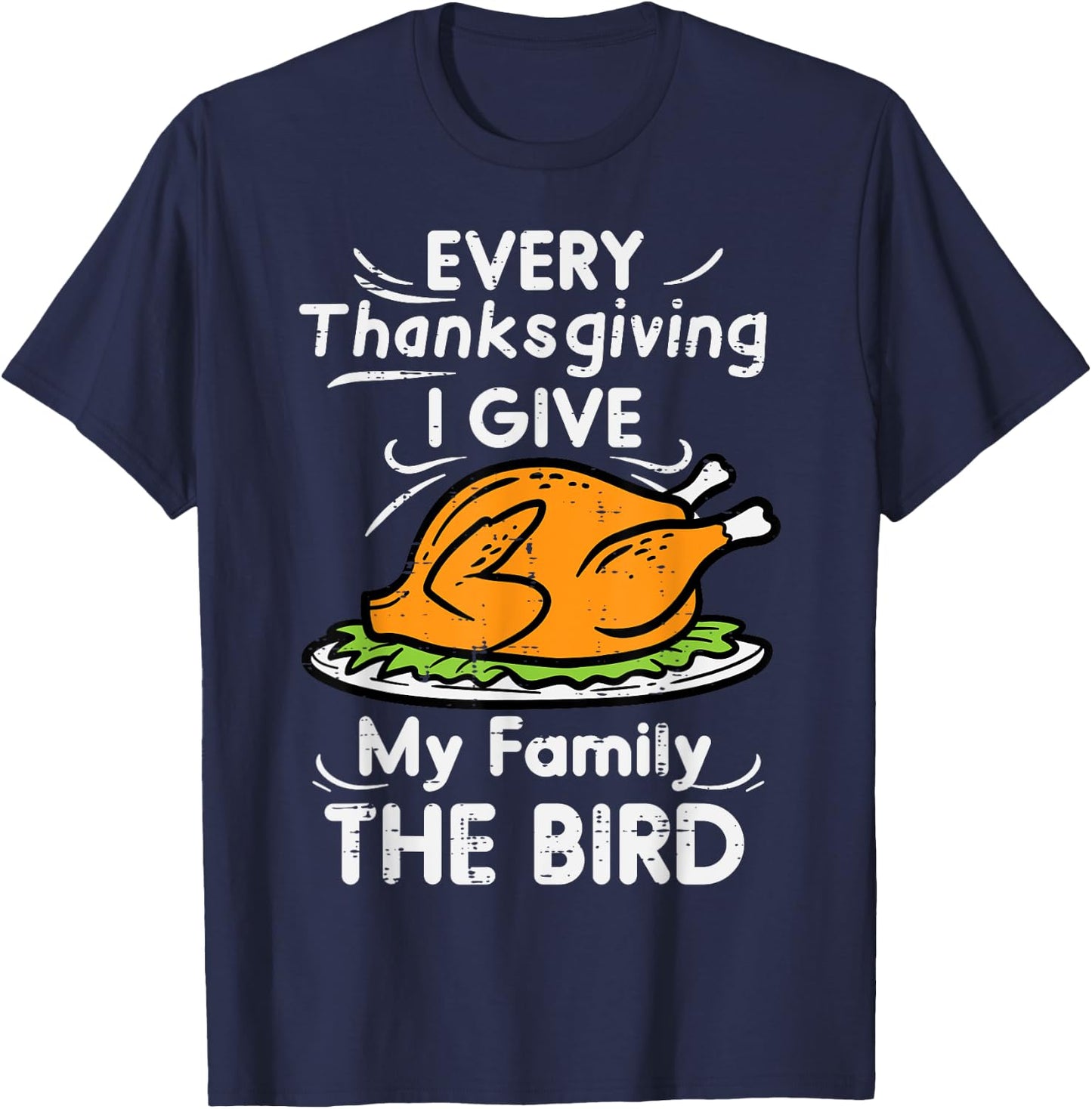 Every Thanksgiving I Give My Family The Bird Funny Turkey T-Shirt - T-Shirt | Navy