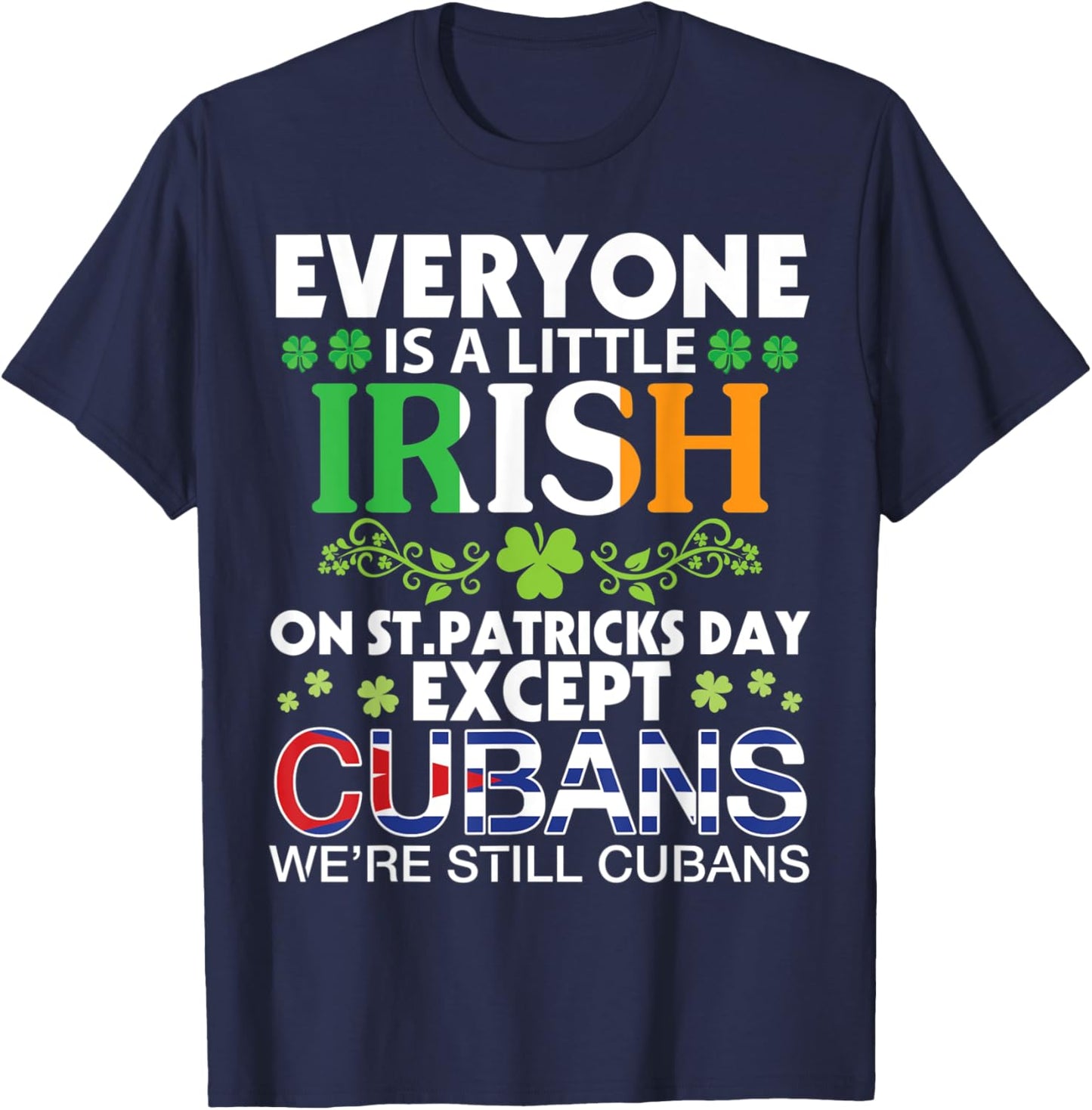 Everyone Is A Little Irish On St Patrick Day Except CUBANS T-Shirt - T-Shirt | Navy
