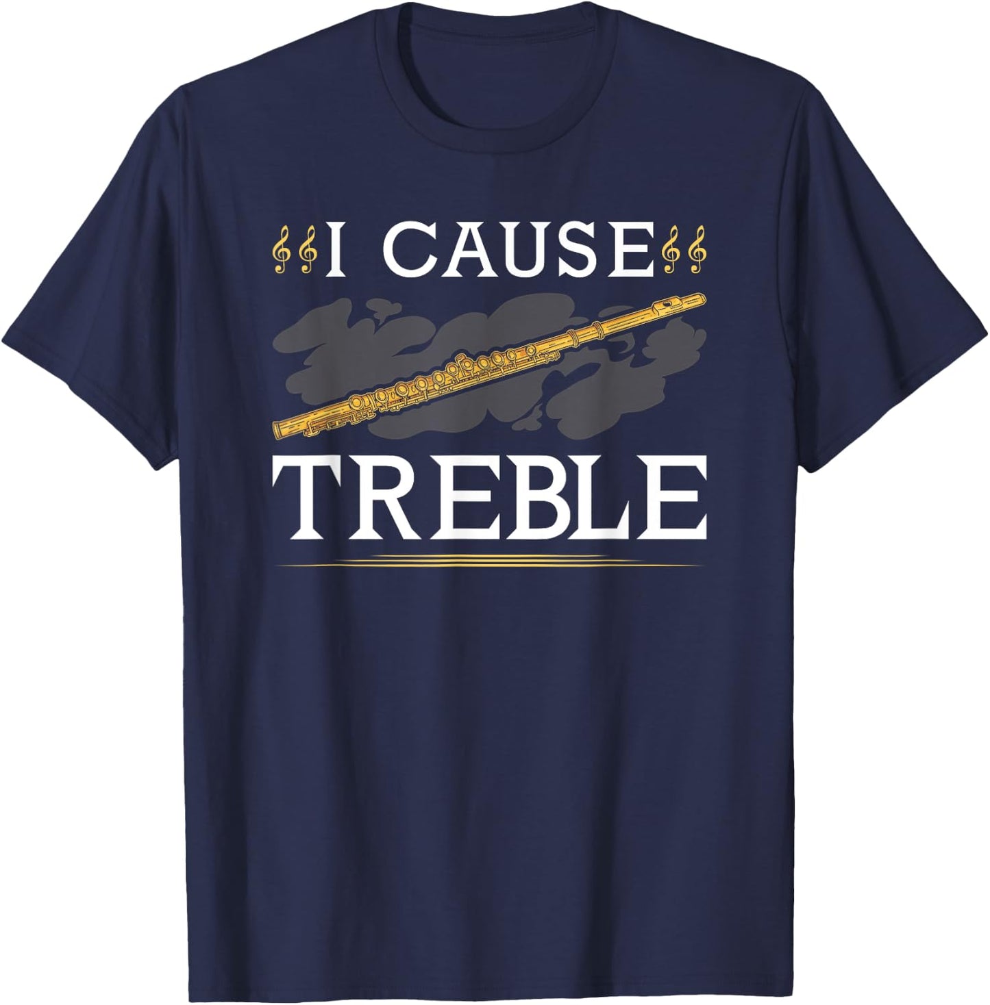 Transverse Flute, I Cause Treble, Funny Flutist T-Shirt - T-Shirt | Navy