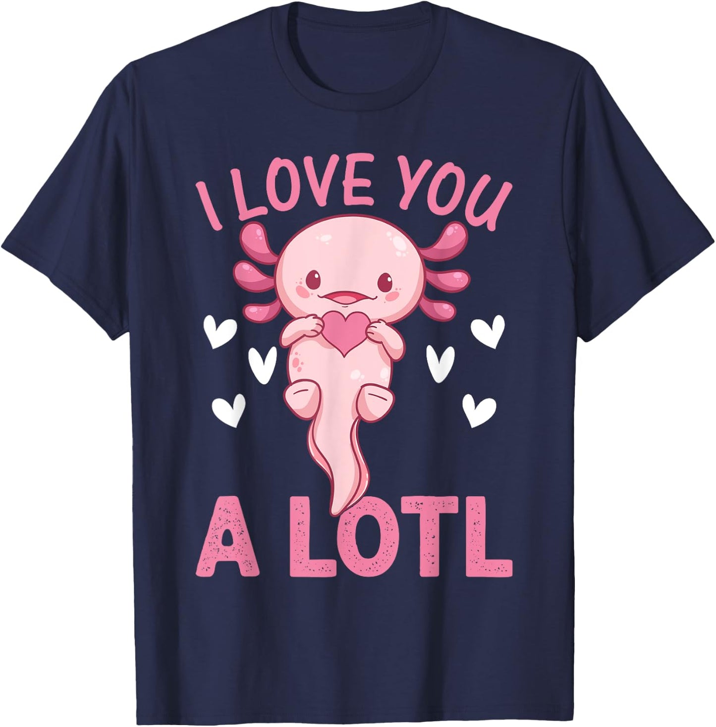 Axolotl Lover - I Love You A Lotl - Cute Axolotl T-Shirt - T-Shirt | Navy