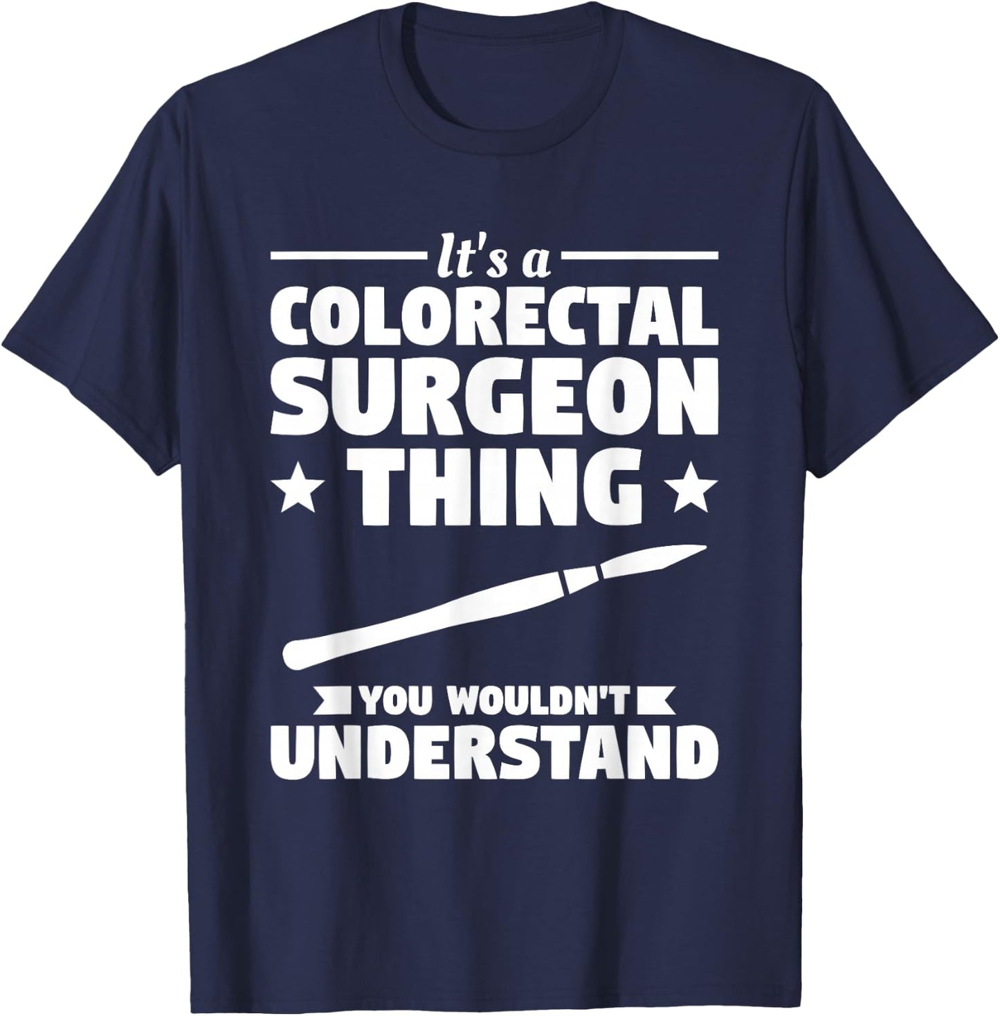 It's A Colorectal Surgeon Thing You Wouldn't Understand T-Shirt - T-Shirt | Navy