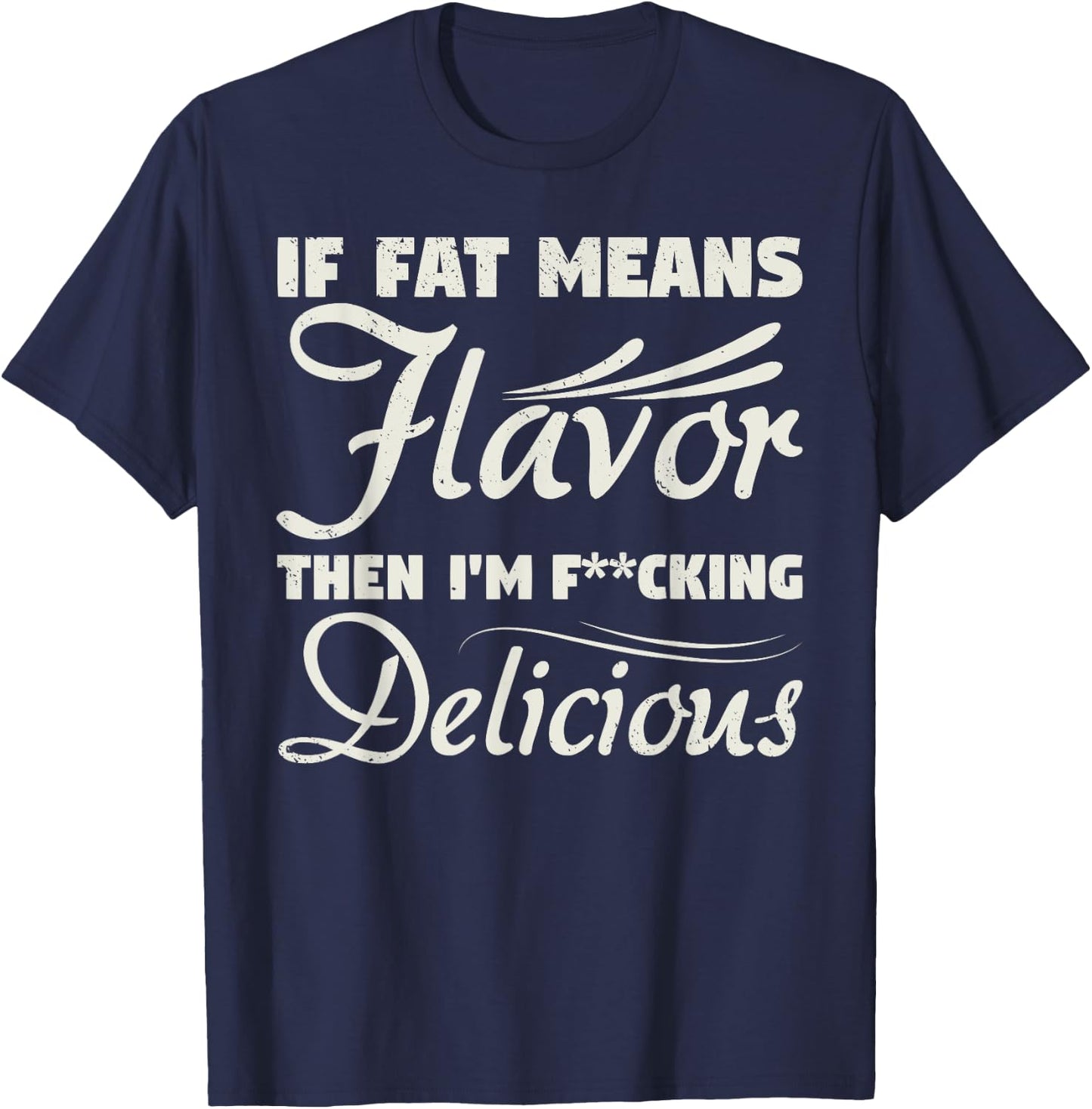 If Fat Means Flavor Then I'm Fucking Delicious Fit Gymer T-Shirt - T-Shirt | Navy
