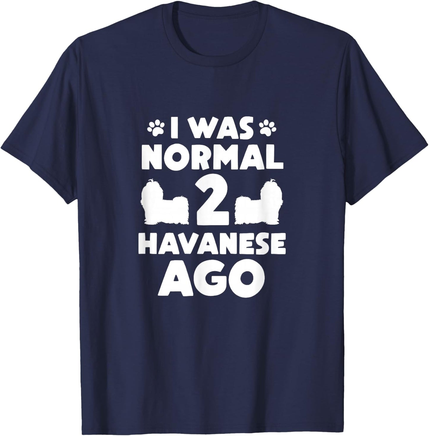 I Was Normal 2 Havanese Ago Havanese Mom Dad T-Shirt - T-Shirt | Navy
