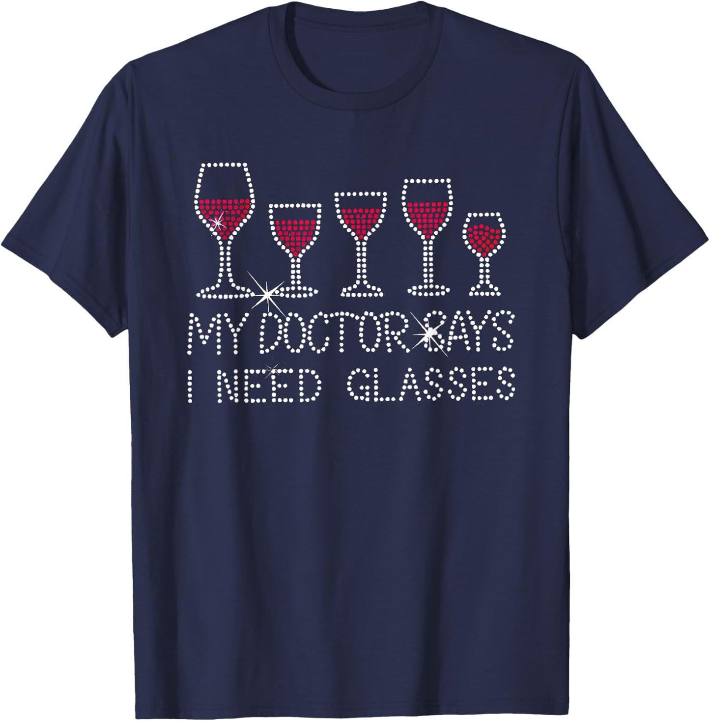 My Doctor Says I Need Glasses Wine T-Shirt - T-Shirt | Navy