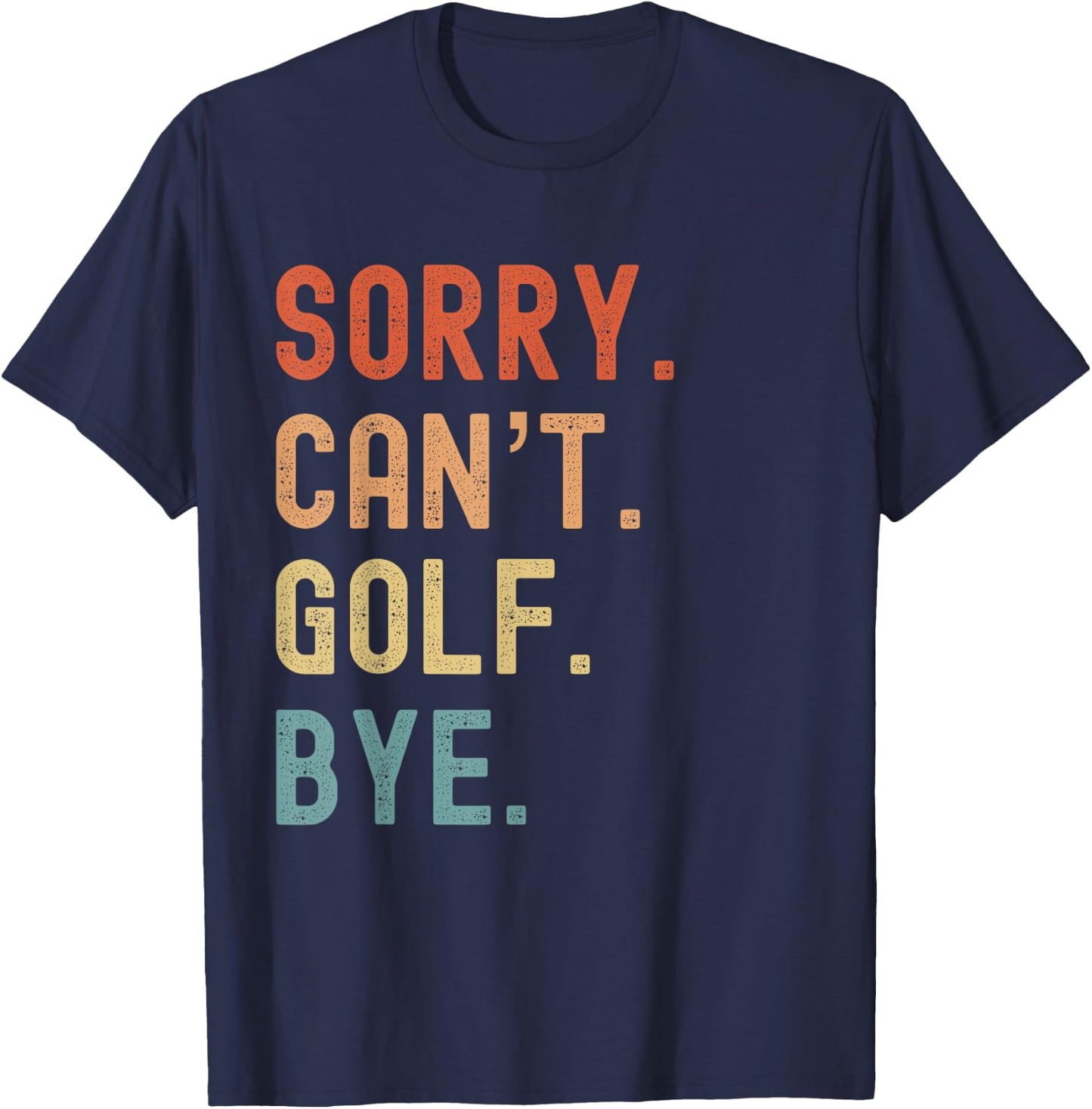 Sorry Cant Golf Bye Funny Golfer Golfing Course Clubs Birdie T-Shirt - T-Shirt | Navy