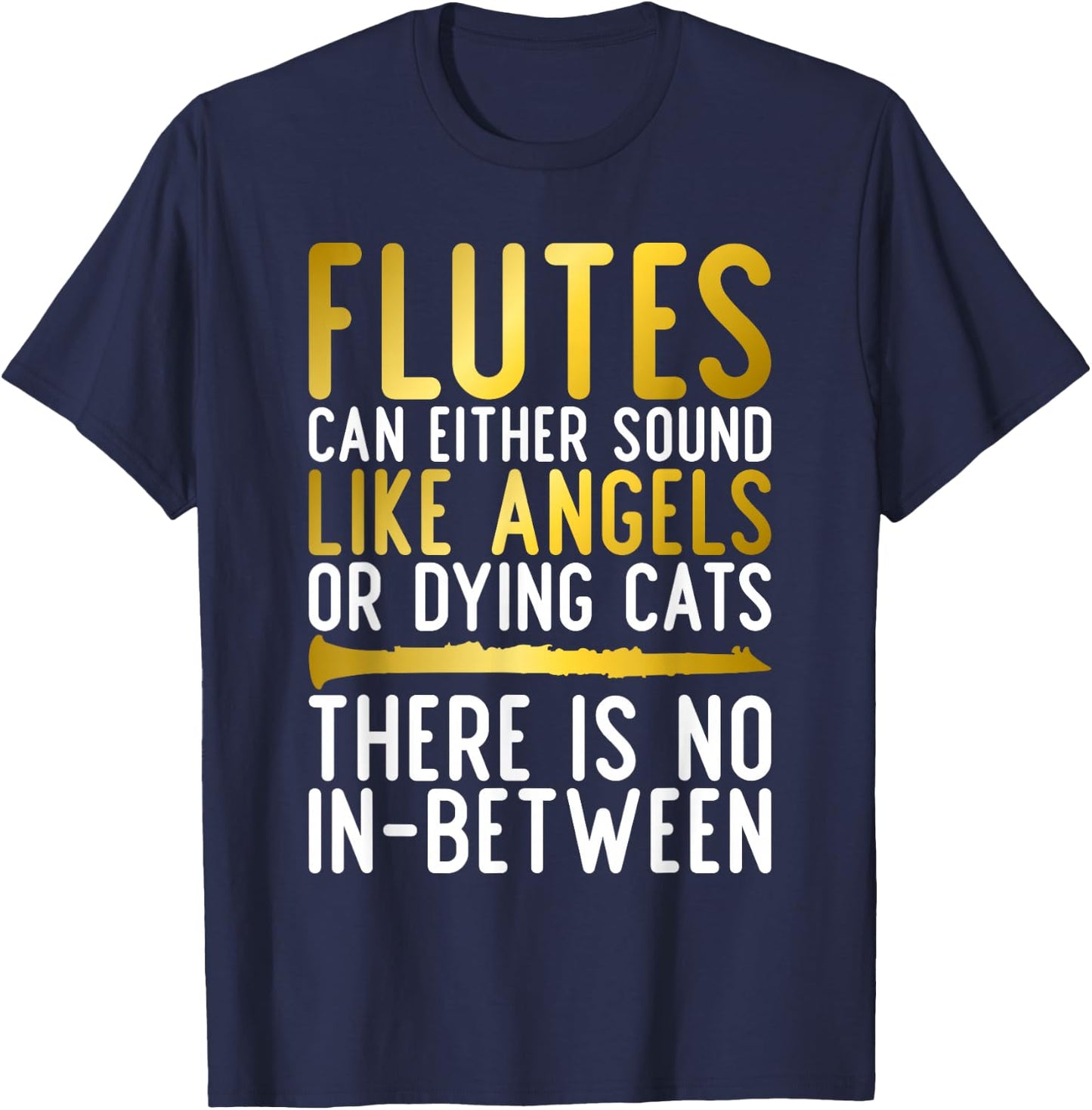 Flutes can either sound like Angels or dying Cats fun Flute T-Shirt - T-Shirt | Navy