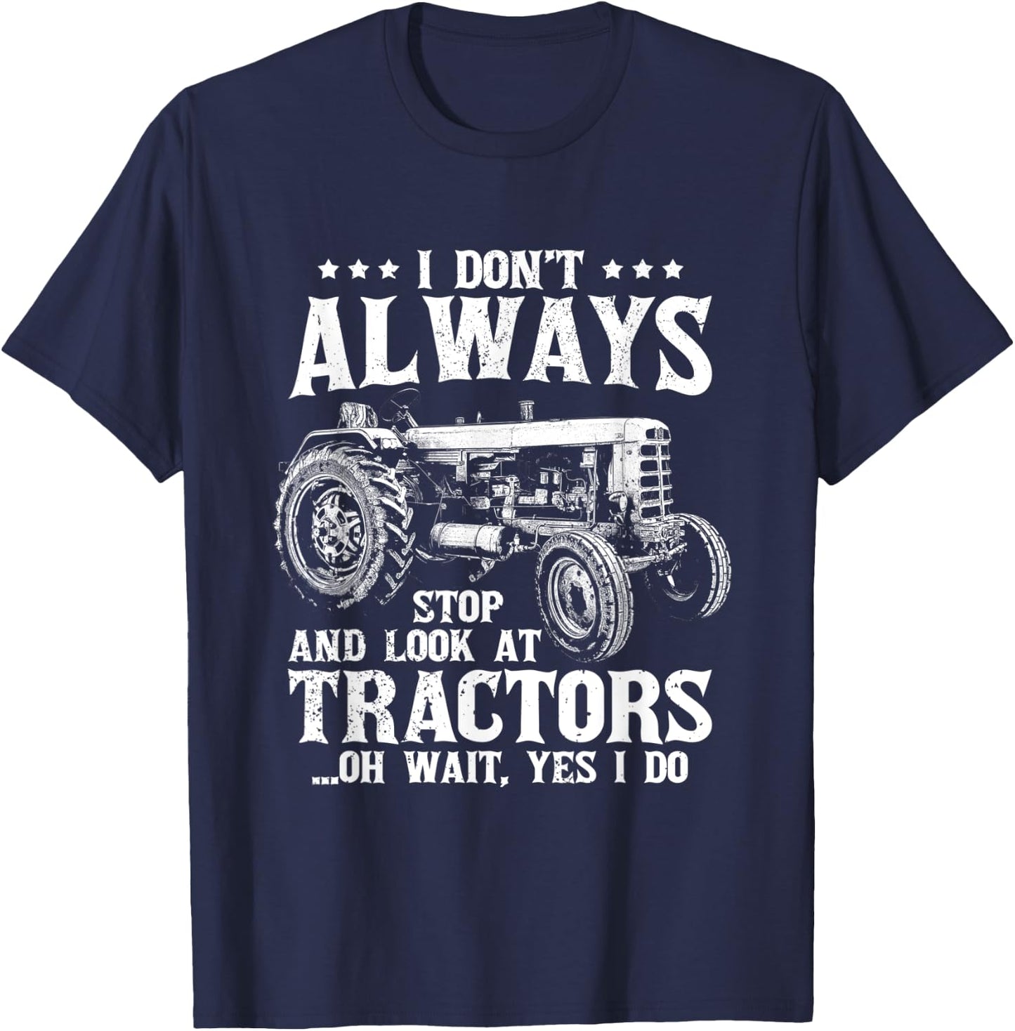 I Don't Always Stop Look At Tractors Funny Farmer Tractor T-Shirt - T-Shirt | Navy